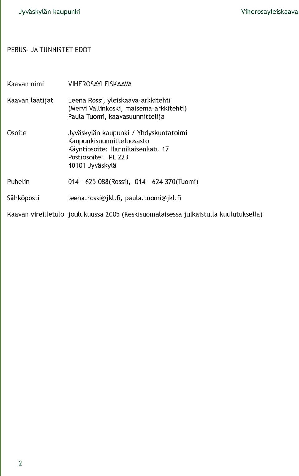 Kaupunkisuunnitteluosasto Käyntiosoite: Hannikaisenkatu 17 Postiosoite: PL 223 40101 Jyväskylä 014 625 088(Rossi), 014