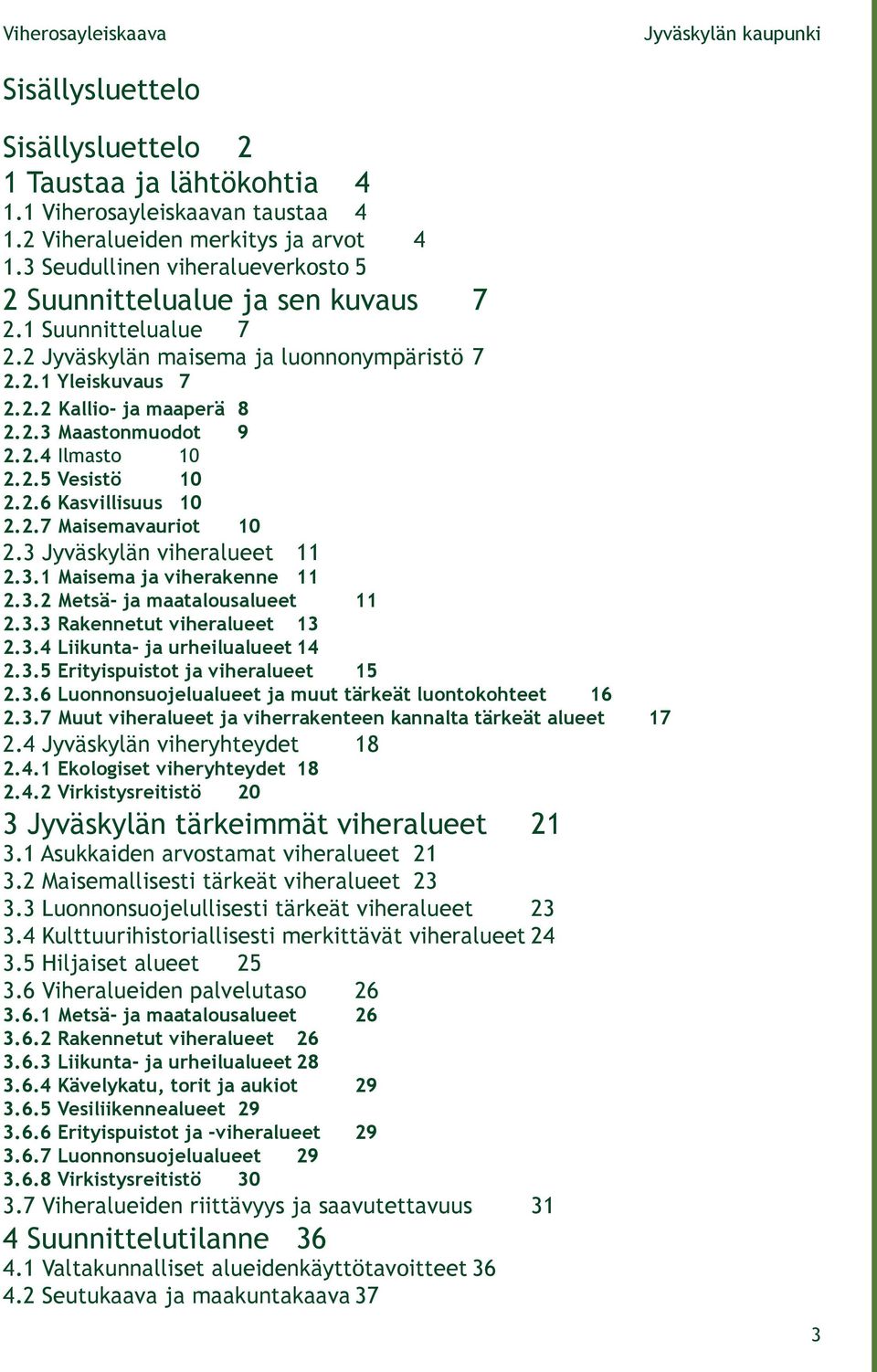 3 Jyväskylän viheralueet 11 2.3.1 Maisema ja viherakenne 11 2.3.2 Metsä- ja maatalousalueet 11 2.3.3 Rakennetut viheralueet 13 2.3.4 Liikunta- ja urheilualueet 14 2.3.5 Erityispuistot ja viheralueet 15 2.