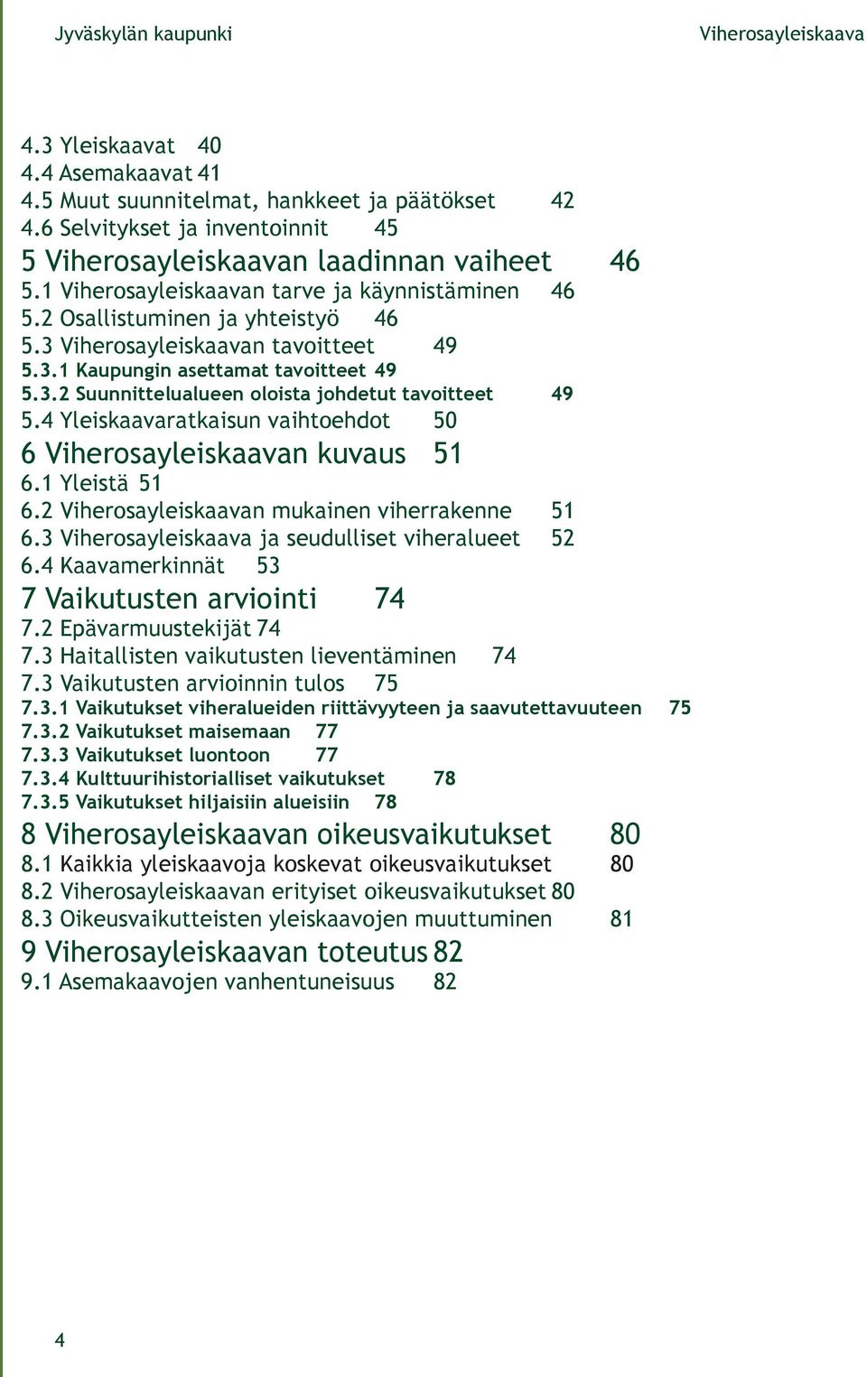 4 Yleiskaavaratkaisun vaihtoehdot 50 6 n kuvaus 51 6.1 Yleistä 51 6.2 n mukainen viherrakenne 51 6.3 ja seudulliset viheralueet 52 6.4 Kaavamerkinnät 53 7 Vaikutusten arviointi 74 7.