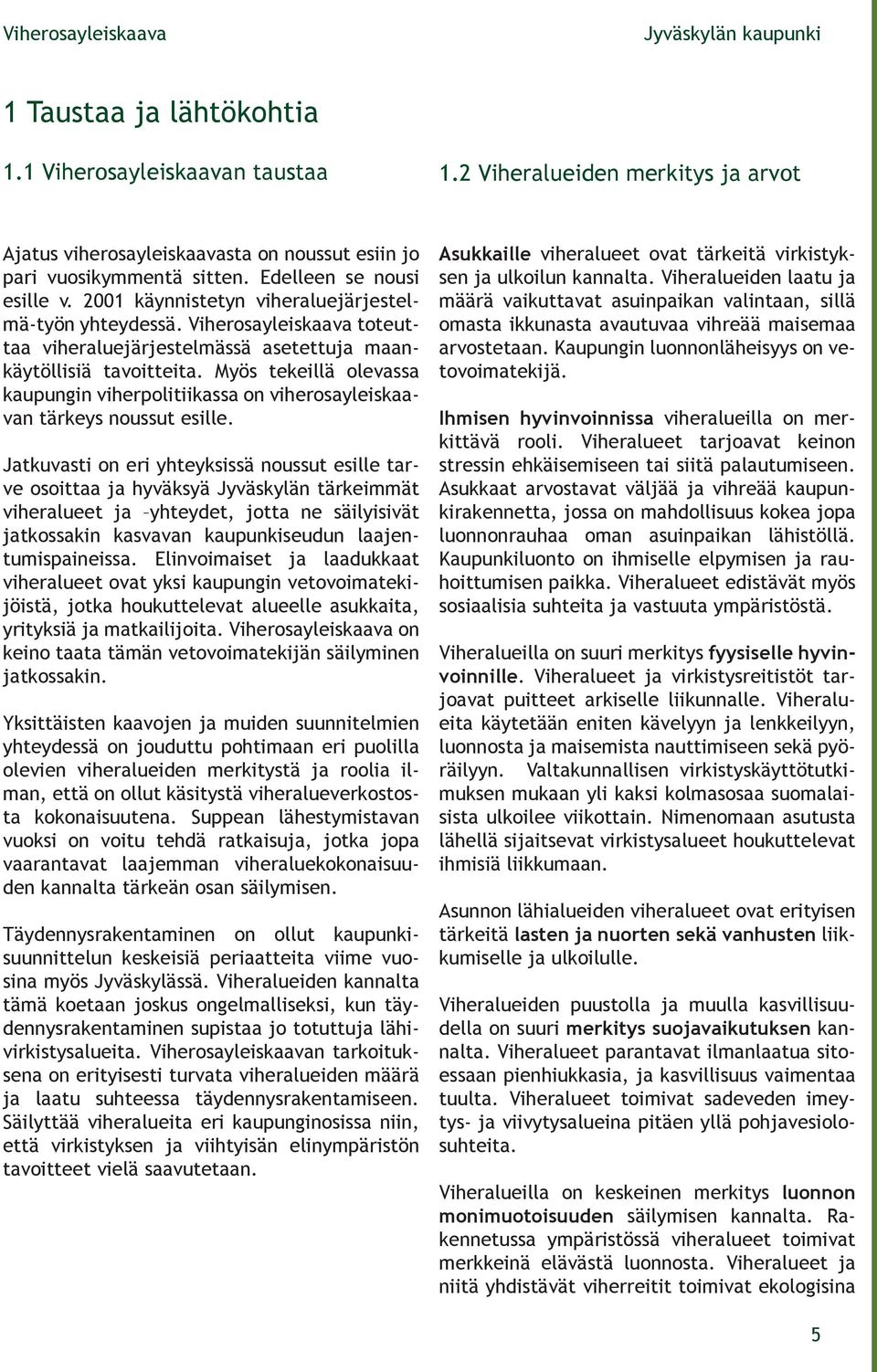 Myös tekeillä olevassa kaupungin viherpolitiikassa on viherosayleiskaavan tärkeys noussut esille.
