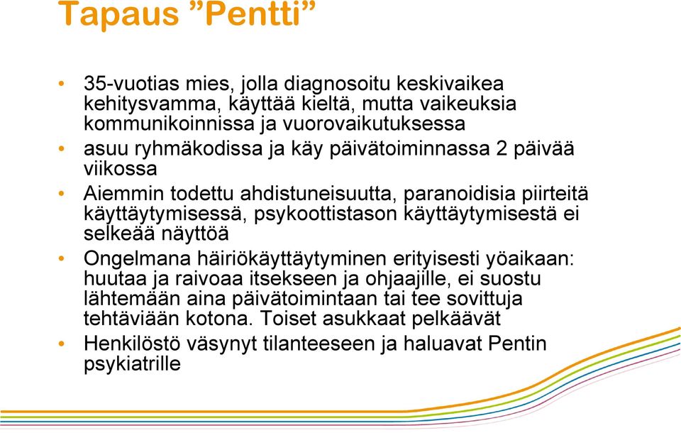 psykoottistason käyttäytymisestä ei selkeää näyttöä Ongelmana häiriökäyttäytyminen erityisesti yöaikaan: huutaa ja raivoaa itsekseen ja ohjaajille,