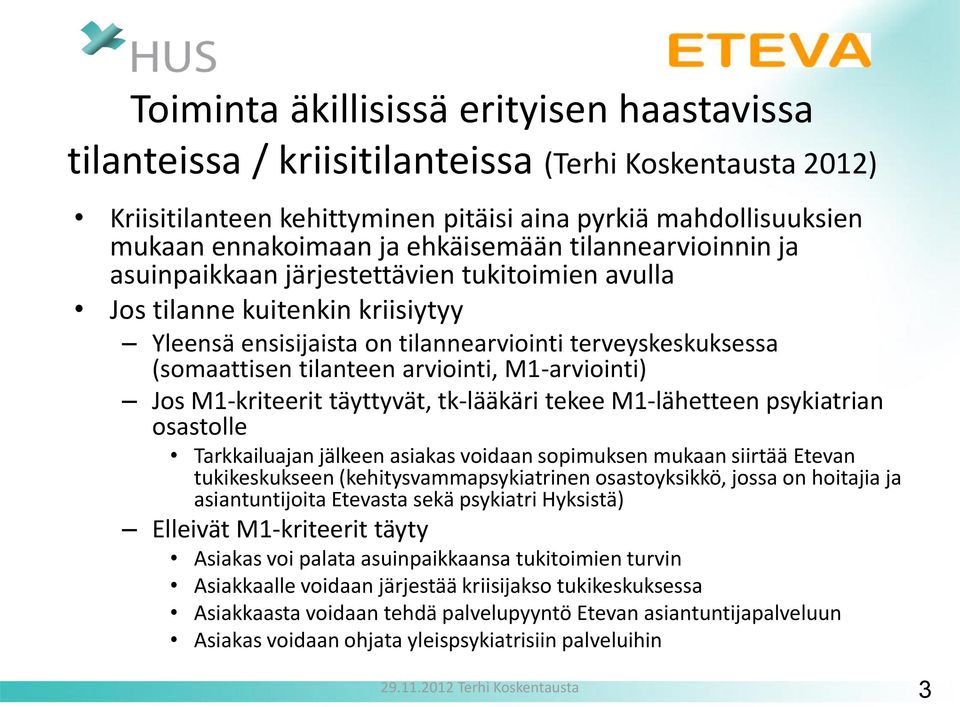 arviointi, M1-arviointi) Jos M1-kriteerit täyttyvät, tk-lääkäri tekee M1-lähetteen psykiatrian osastolle Tarkkailuajan jälkeen asiakas voidaan sopimuksen mukaan siirtää Etevan tukikeskukseen