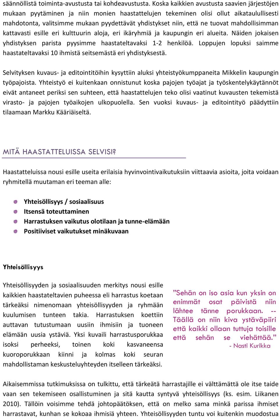 ne tuovat mahdollisimman kattavasti esille eri kulttuurin aloja, eri ikäryhmiä ja kaupungin eri alueita. Näiden jokaisen yhdistyksen parista pyysimme haastateltavaksi 1-2 henkilöä.