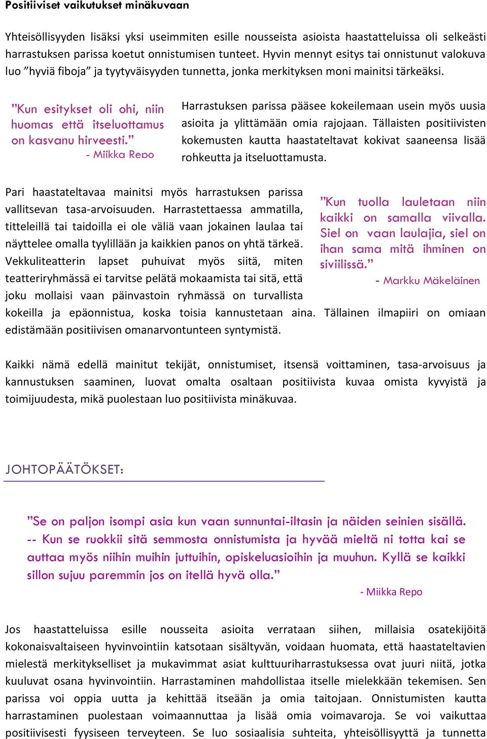 Kun esitykset oli ohi, niin huomas että itseluottamus on kasvanu hirveesti. - Miikka Repo Harrastuksen parissa pääsee kokeilemaan usein myös uusia asioita ja ylittämään omia rajojaan.