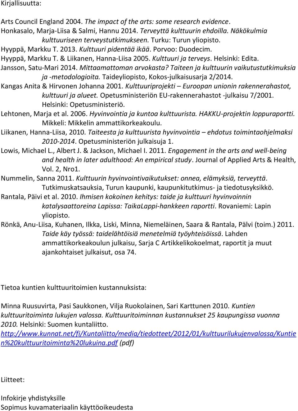 Kulttuuri ja terveys. Helsinki: Edita. Jansson, Satu-Mari 2014. Mittaamattoman arvokasta? Taiteen ja kulttuurin vaikutustutkimuksia ja -metodologioita. Taideyliopisto, Kokos-julkaisusarja 2/2014.