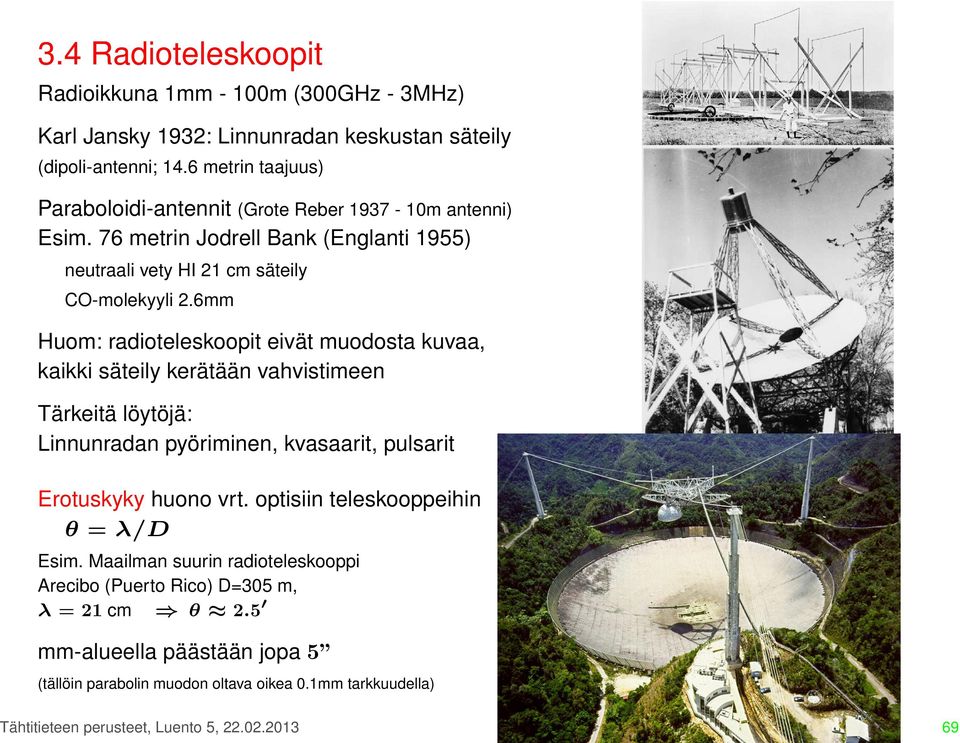 6mm Huom: radioteleskoopit eivät muodosta kuvaa, kaikki säteily kerätään vahvistimeen Tärkeitä löytöjä: Linnunradan pyöriminen, kvasaarit, pulsarit Erotuskyky huono vrt.
