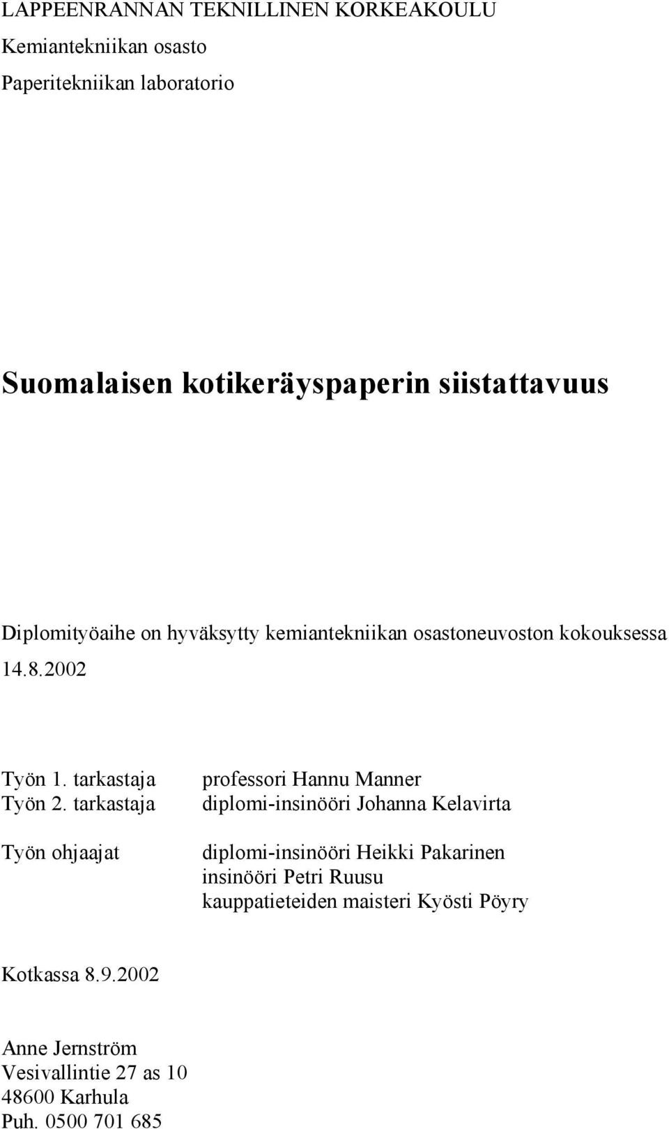 tarkastaja Työn ohjaajat professori Hannu Manner diplomi-insinööri Johanna Kelavirta diplomi-insinööri Heikki Pakarinen