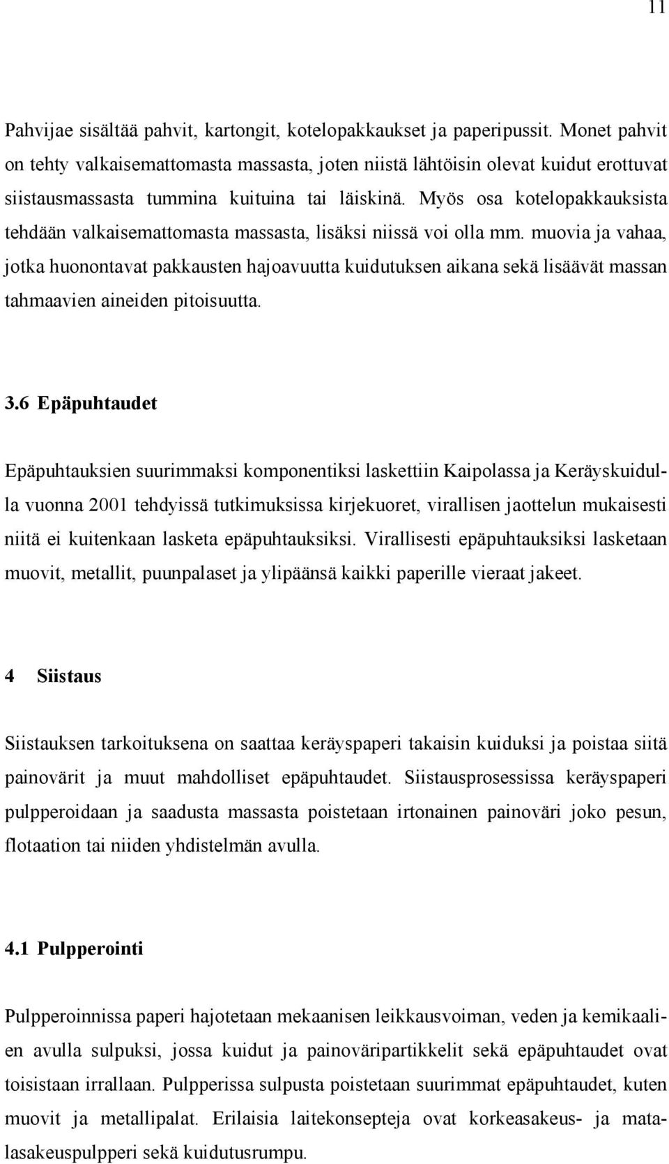 Myös osa kotelopakkauksista tehdään valkaisemattomasta massasta, lisäksi niissä voi olla mm.