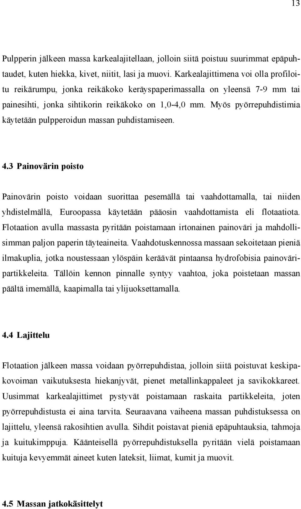 Myös pyörrepuhdistimia käytetään pulpperoidun massan puhdistamiseen. 4.