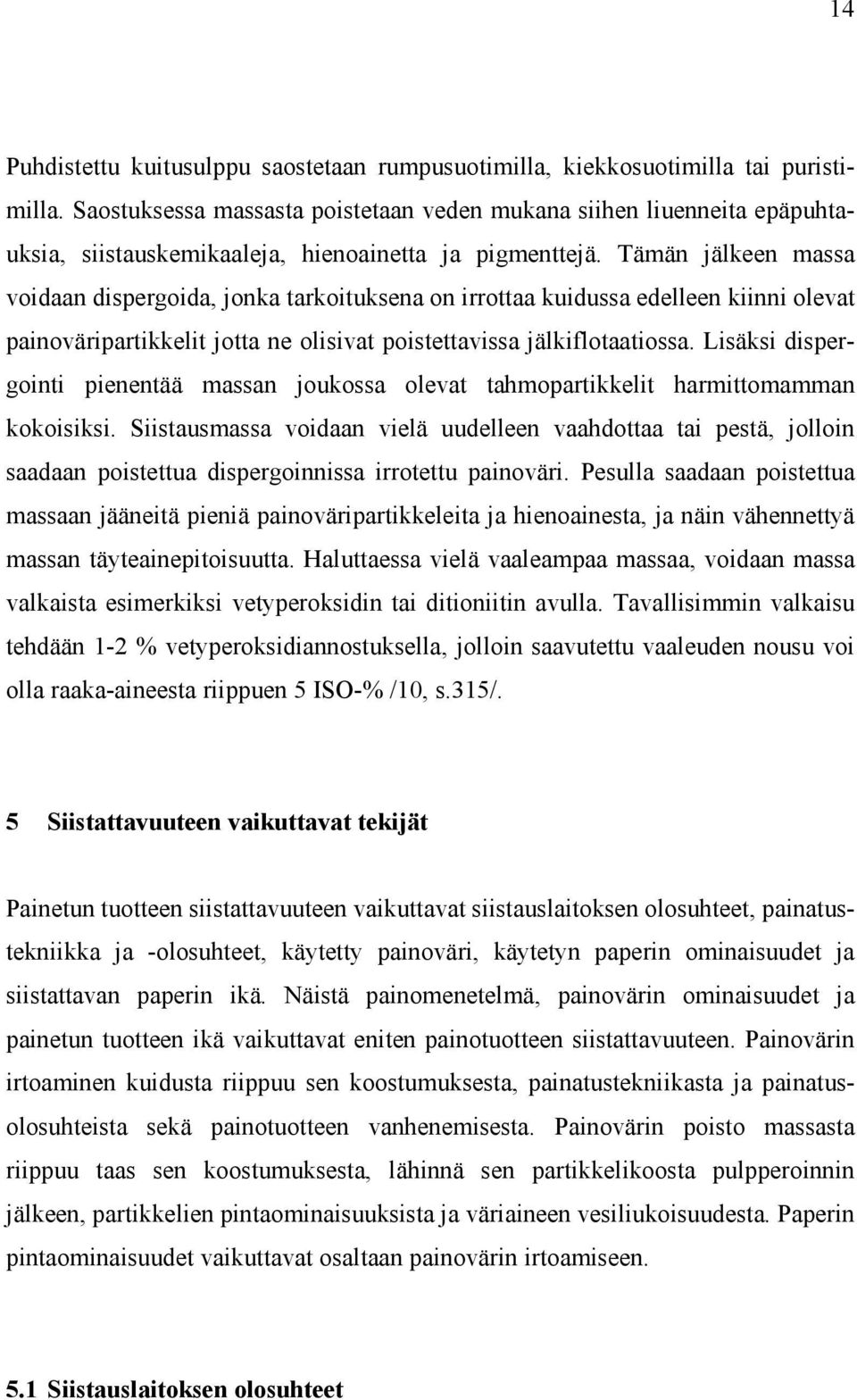 Tämän jälkeen massa voidaan dispergoida, jonka tarkoituksena on irrottaa kuidussa edelleen kiinni olevat painoväripartikkelit jotta ne olisivat poistettavissa jälkiflotaatiossa.