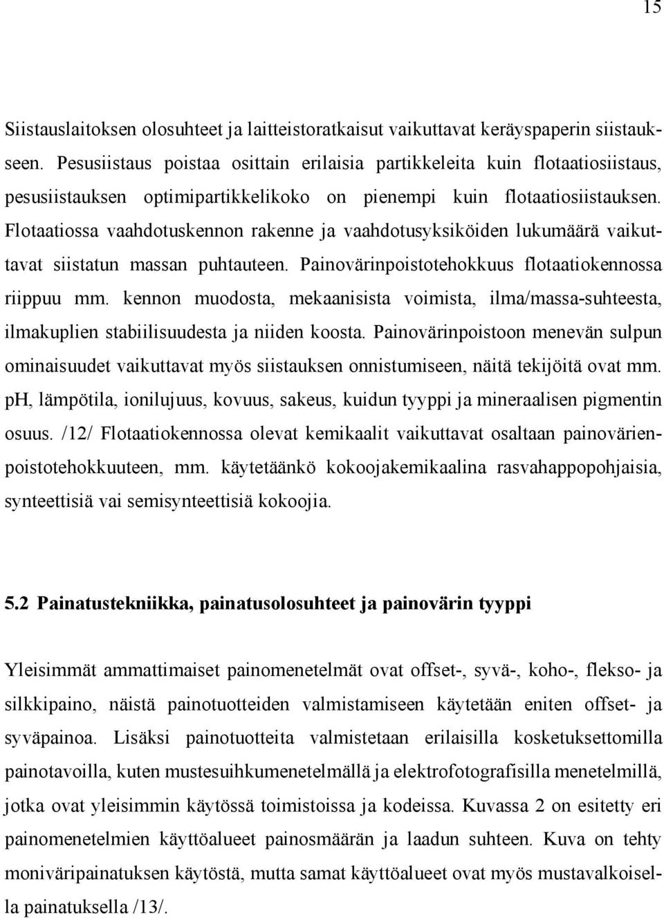 Flotaatiossa vaahdotuskennon rakenne ja vaahdotusyksiköiden lukumäärä vaikuttavat siistatun massan puhtauteen. Painovärinpoistotehokkuus flotaatiokennossa riippuu mm.