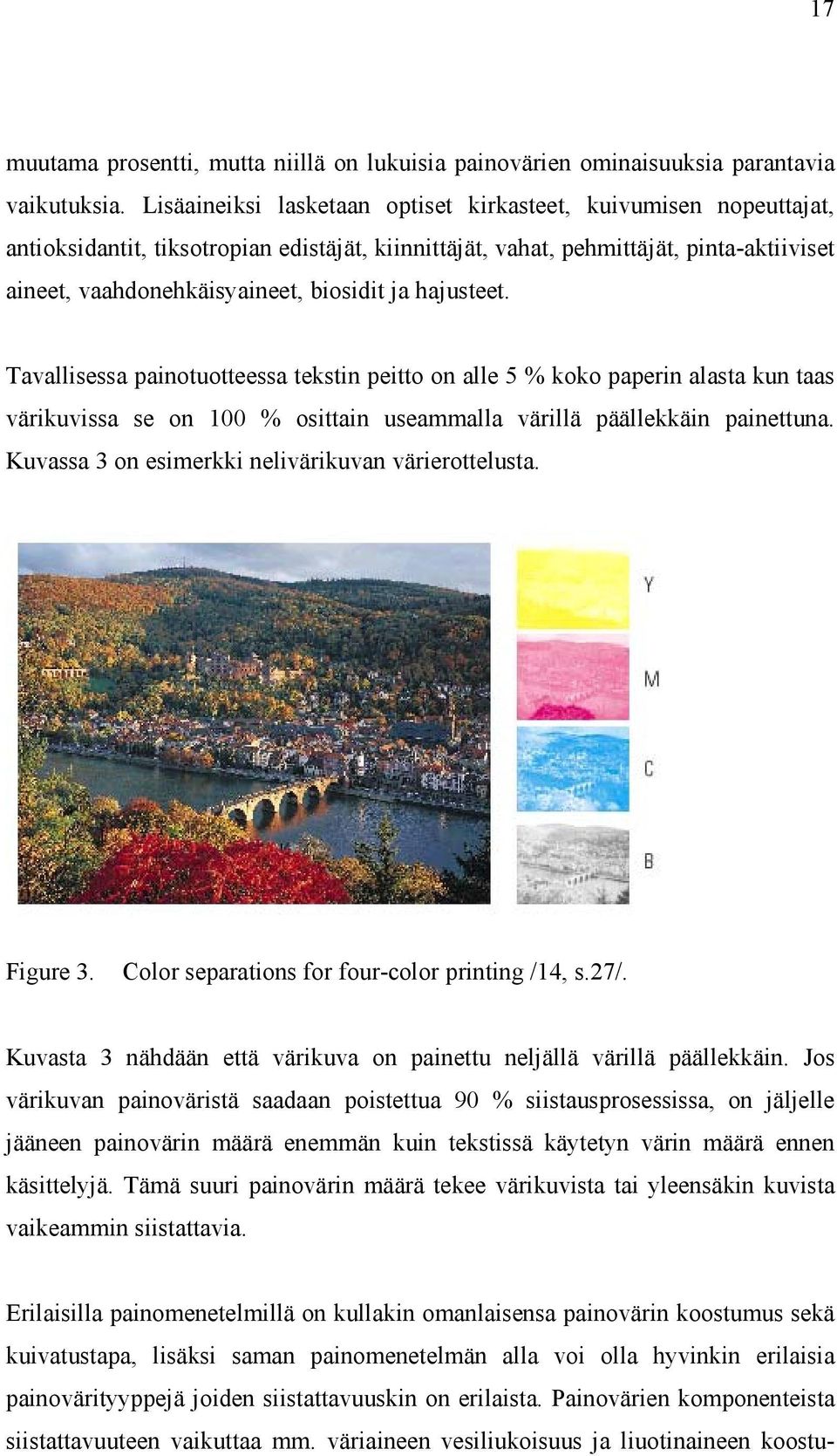 hajusteet. Tavallisessa painotuotteessa tekstin peitto on alle 5 % koko paperin alasta kun taas värikuvissa se on 100 % osittain useammalla värillä päällekkäin painettuna.