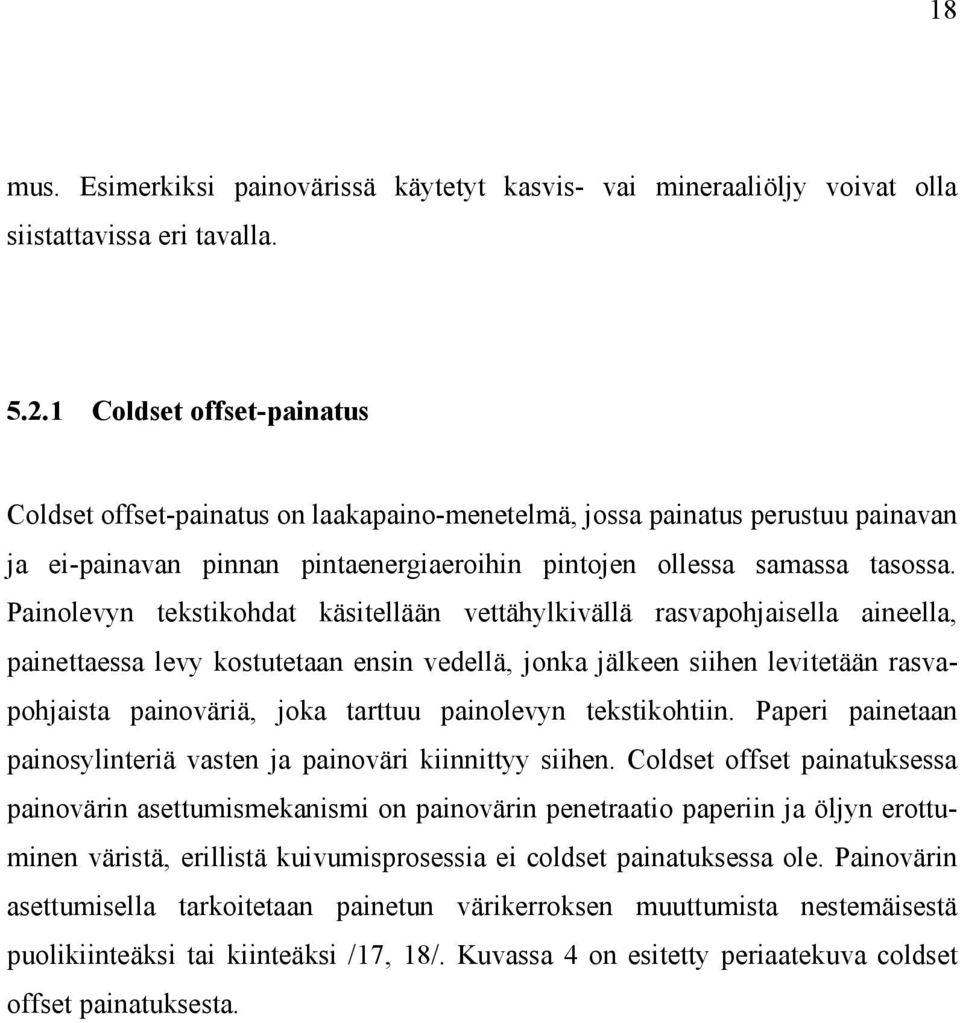 Painolevyn tekstikohdat käsitellään vettähylkivällä rasvapohjaisella aineella, painettaessa levy kostutetaan ensin vedellä, jonka jälkeen siihen levitetään rasvapohjaista painoväriä, joka tarttuu