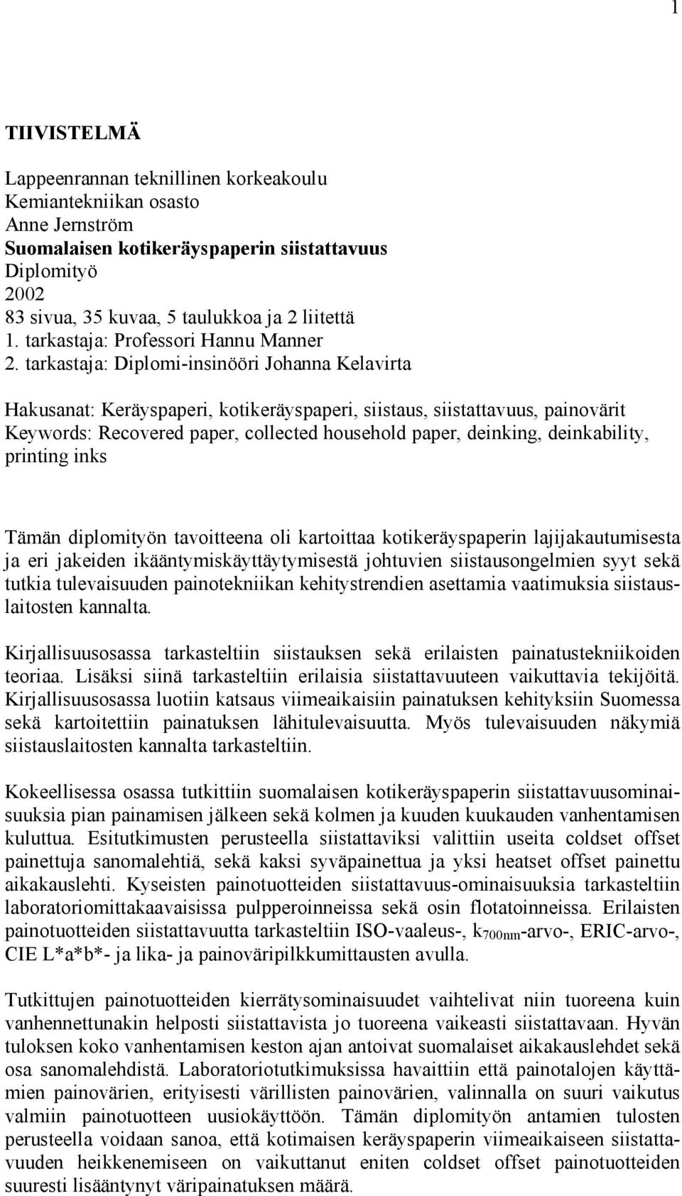 tarkastaja: Diplomi-insinööri Johanna Kelavirta Hakusanat: Keräyspaperi, kotikeräyspaperi, siistaus, siistattavuus, painovärit Keywords: Recovered paper, collected household paper, deinking,