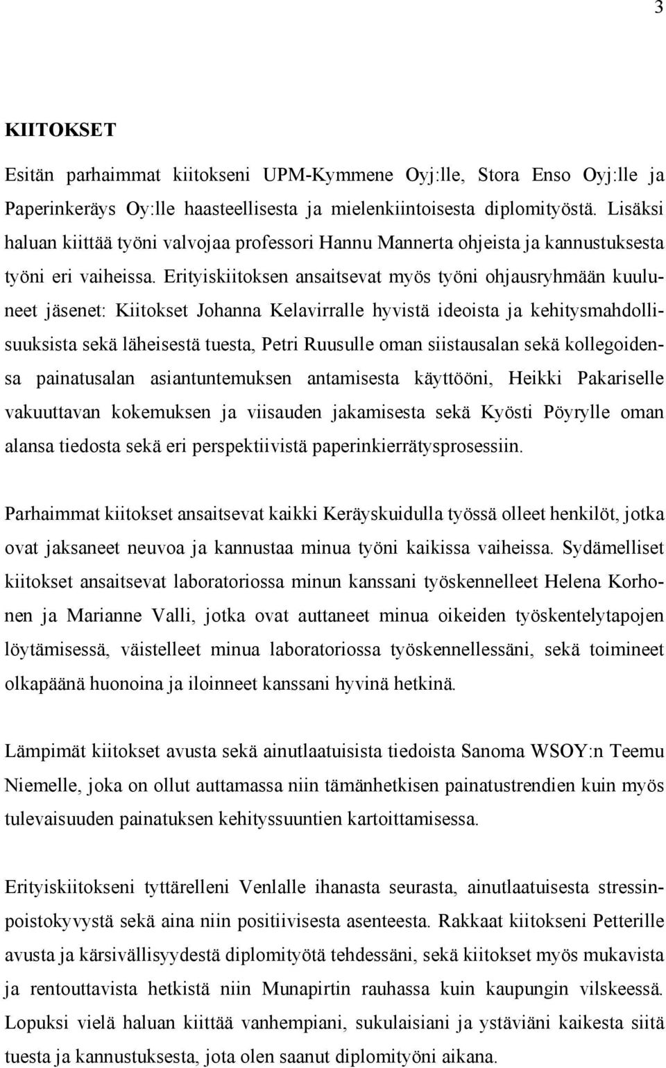 Erityiskiitoksen ansaitsevat myös työni ohjausryhmään kuuluneet jäsenet: Kiitokset Johanna Kelavirralle hyvistä ideoista ja kehitysmahdollisuuksista sekä läheisestä tuesta, Petri Ruusulle oman