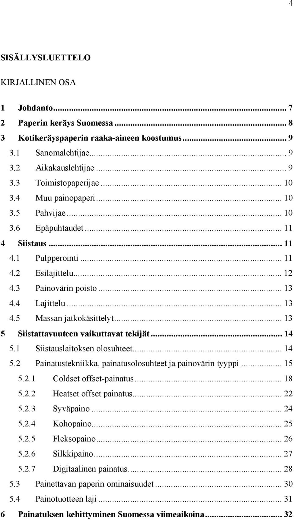 .. 13 5 Siistattavuuteen vaikuttavat tekijät... 14 5.1 Siistauslaitoksen olosuhteet... 14 5.2 Painatustekniikka, painatusolosuhteet ja painovärin tyyppi... 15 5.2.1 Coldset offset-painatus... 18 5.2.2 Heatset offset painatus.