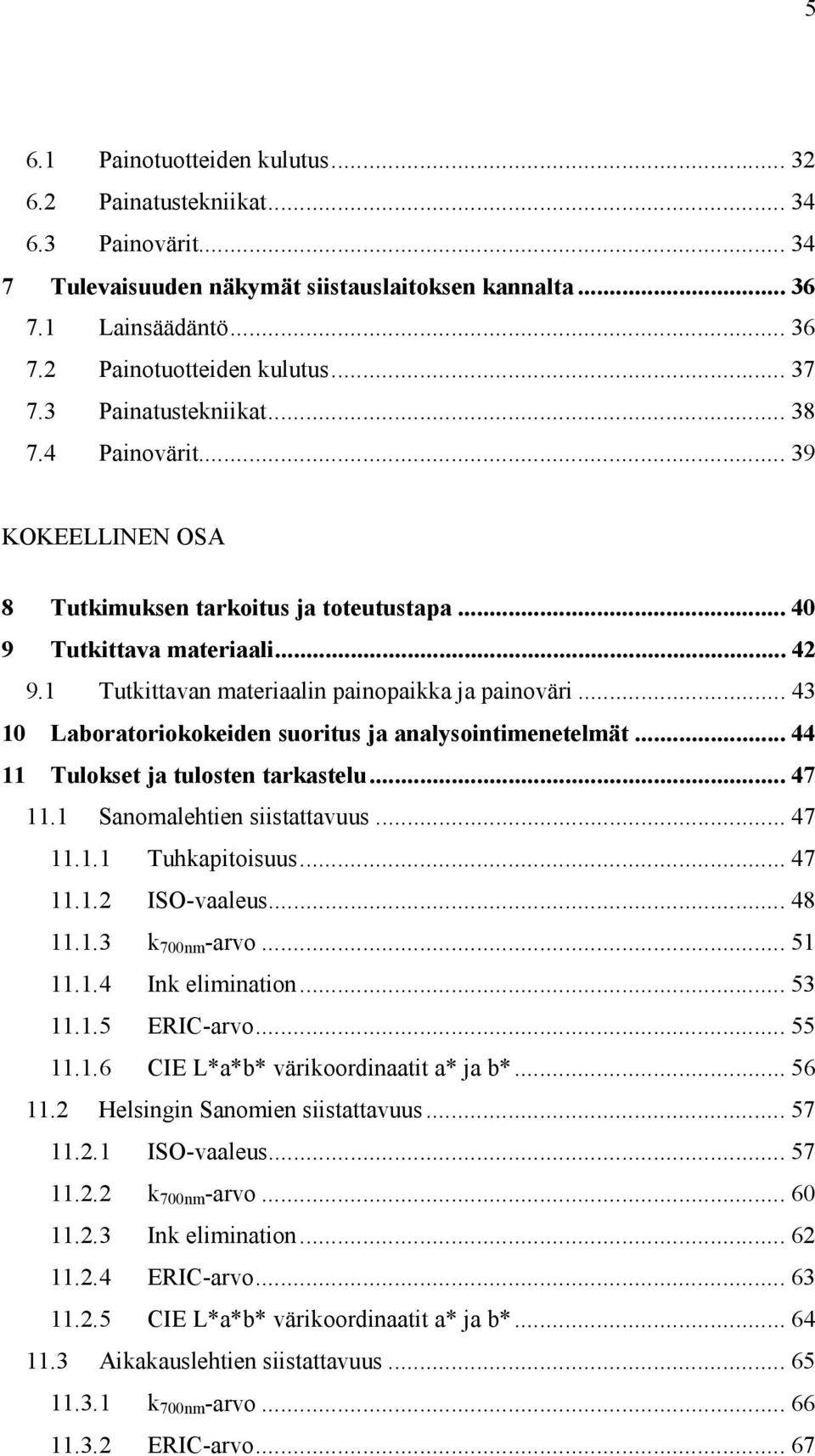 .. 43 10 Laboratoriokokeiden suoritus ja analysointimenetelmät... 44 11 Tulokset ja tulosten tarkastelu... 47 11.1 Sanomalehtien siistattavuus... 47 11.1.1 Tuhkapitoisuus... 47 11.1.2 ISO-vaaleus.