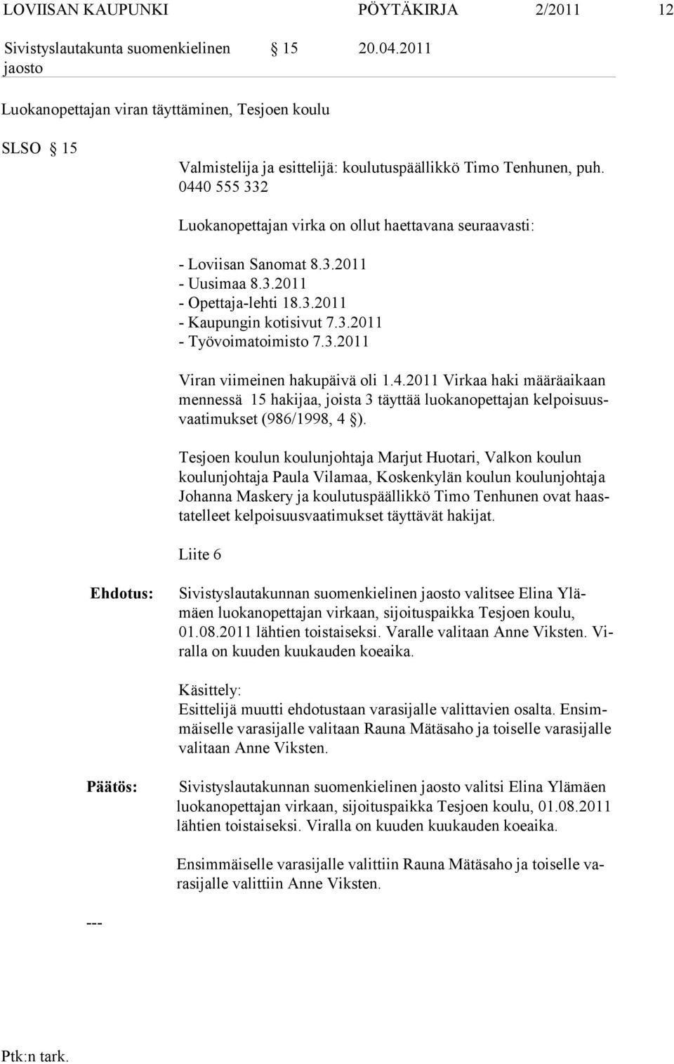 4.2011 Virkaa haki määräaikaan mennessä 15 hakijaa, joista 3 täyttää luokanopettajan kelpoisuusvaatimukset (986/1998, 4 ).