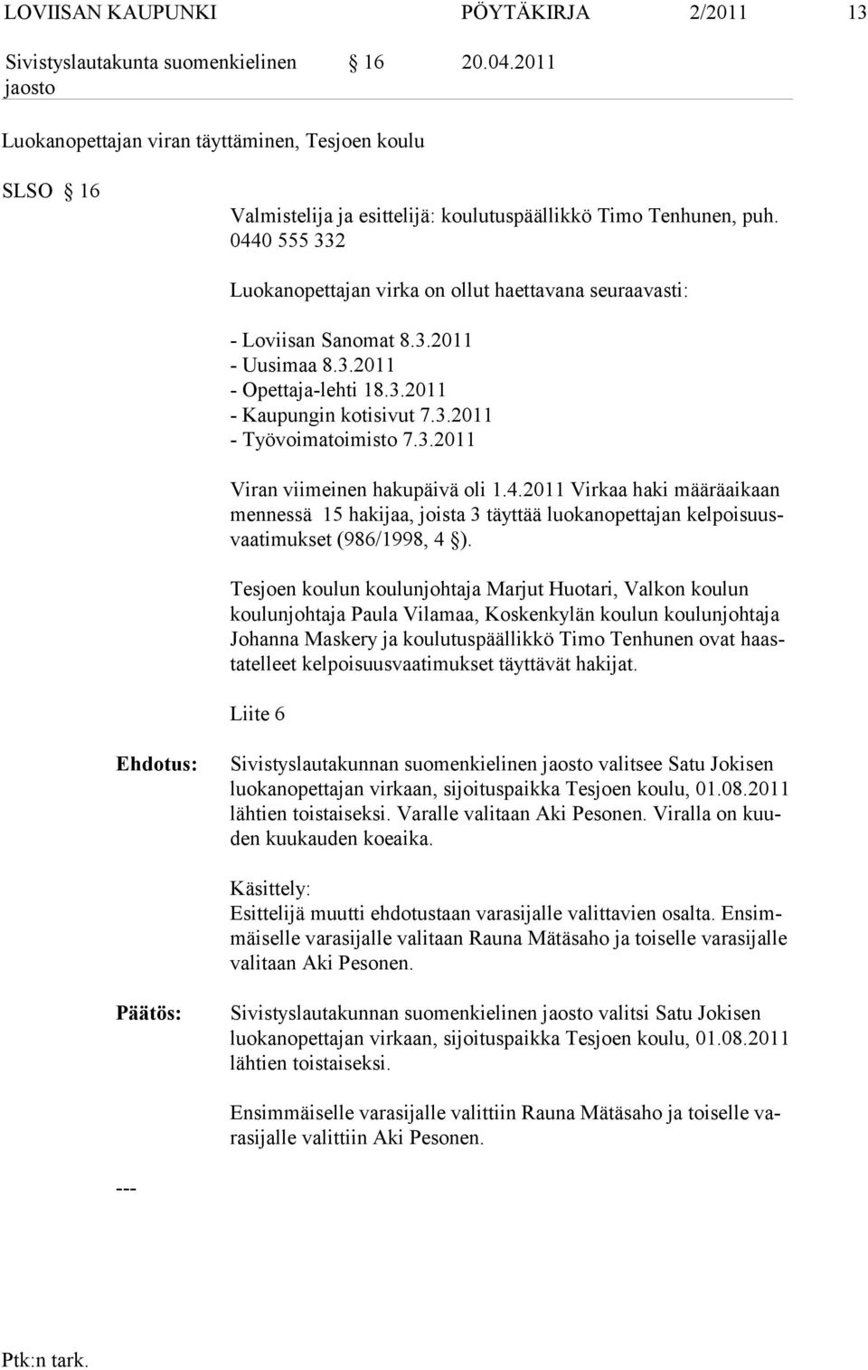 4.2011 Virkaa haki määräaikaan mennessä 15 hakijaa, joista 3 täyttää luokanopettajan kelpoisuusvaatimukset (986/1998, 4 ).