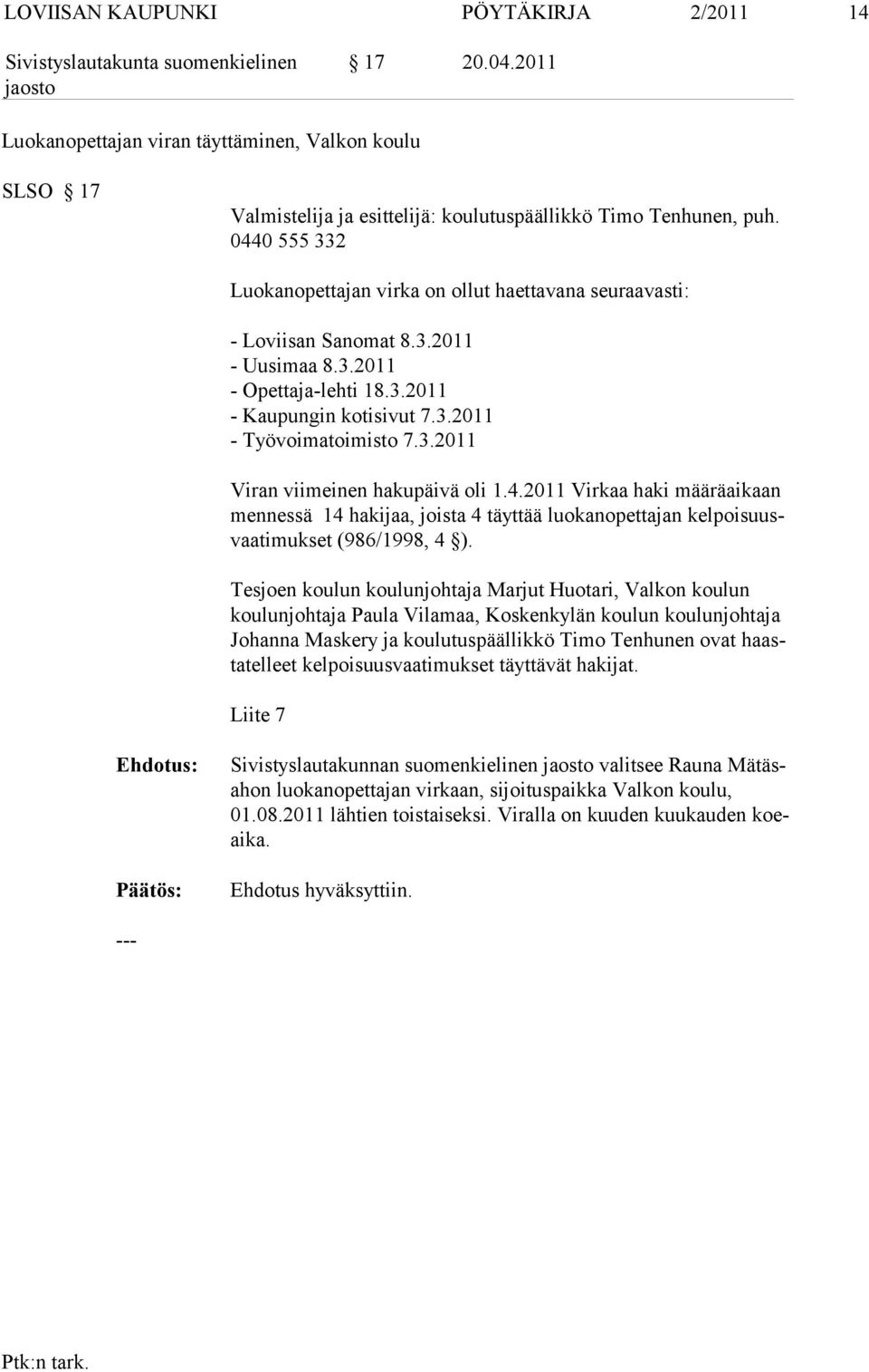 4.2011 Virkaa haki määräaikaan mennessä 14 hakijaa, joista 4 täyttää luokanopettajan kelpoisuusvaatimukset (986/1998, 4 ).
