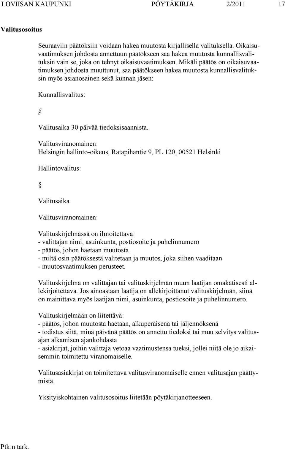 Mikäli päätös on oikaisuvaatimuksen johdosta muuttunut, saa päätökseen hakea muutosta kunnallisvalituksin myös asianosainen sekä kunnan : Kunnallisvalitus: Valitusaika 30 päivää tiedoksisaannista.