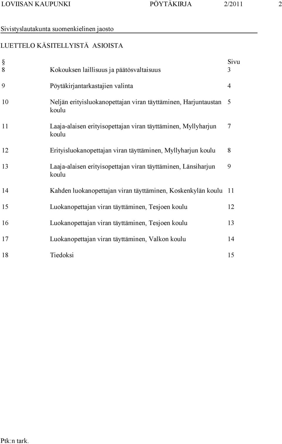 täyttäminen, Myllyharjun koulu 8 13 Laaja-alaisen erityisopettajan viran täyttäminen, Länsiharjun koulu 9 14 Kahden luokanopettajan viran täyttäminen, Koskenkylän koulu 11