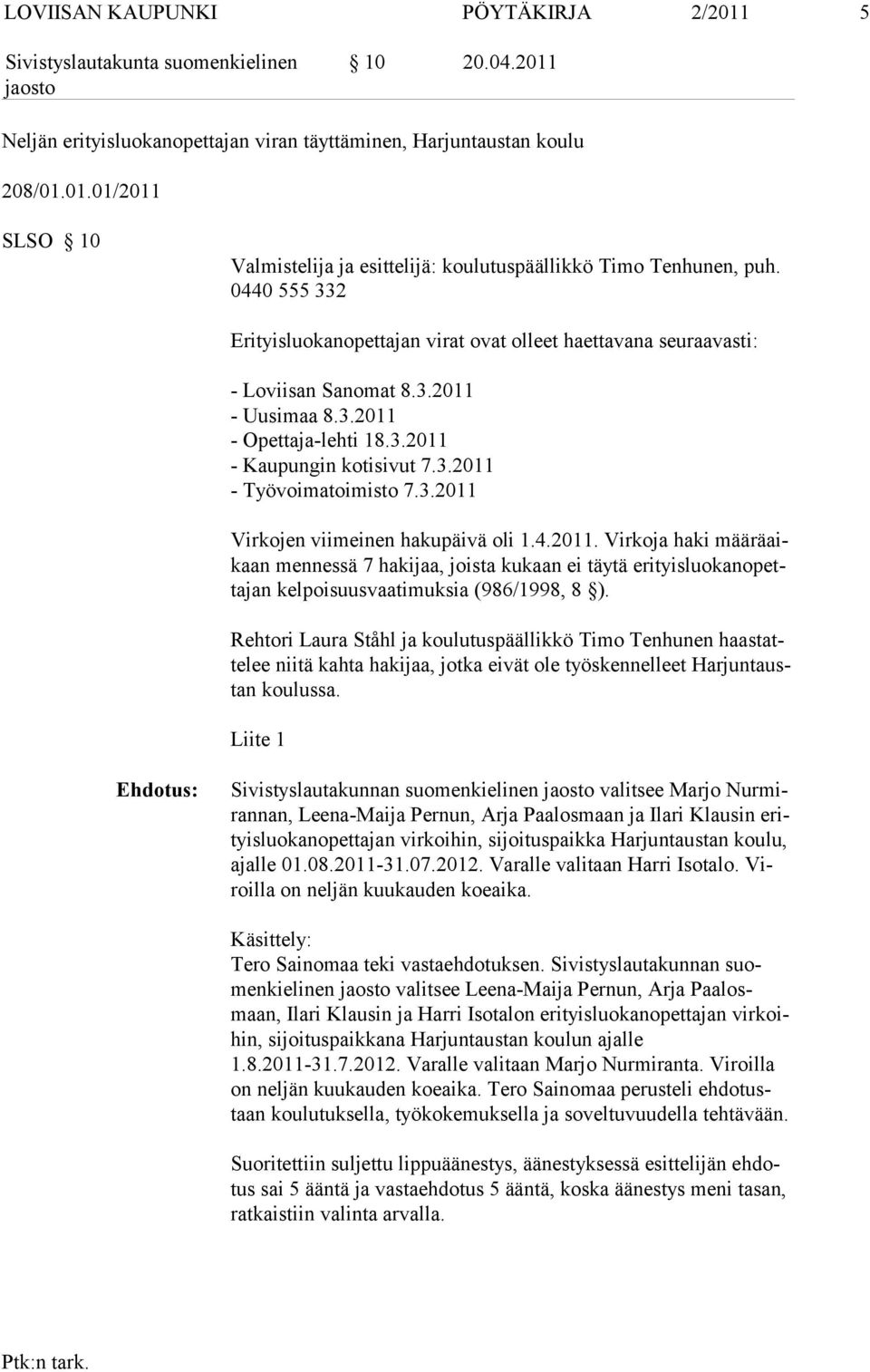 3.2011 Virkojen viimeinen hakupäivä oli 1.4.2011. Virkoja haki määräaikaan men nessä 7 ha ki jaa, joista kukaan ei täytä erityisluokanopettajan kelpoisuusvaa ti muksia (986/1998, 8 ).