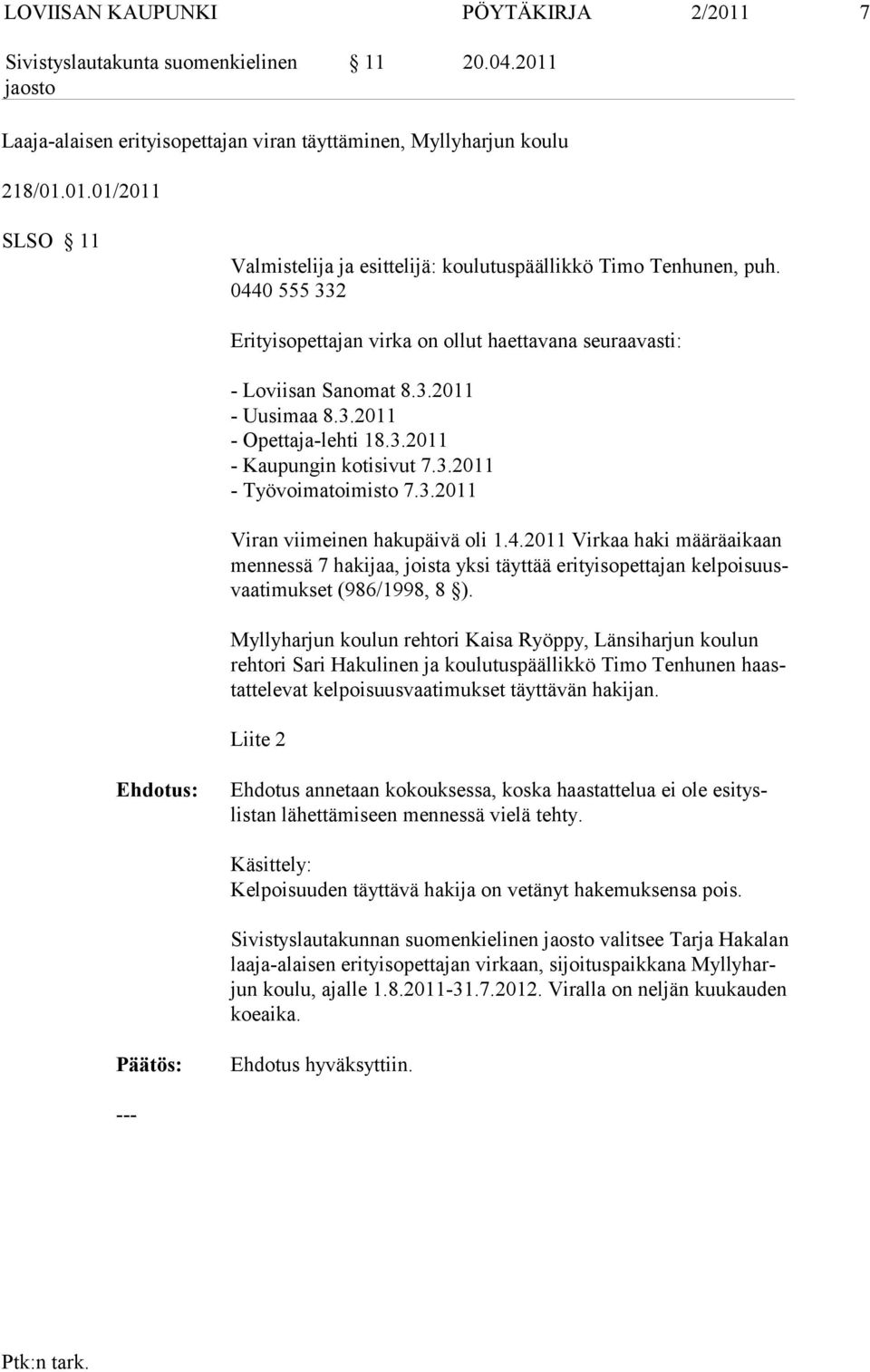 4.2011 Virkaa haki määräaikaan men nessä 7 ha ki jaa, joista yksi täyttää erityisopettajan kelpoisuusvaatimukset (986/1998, 8 ).