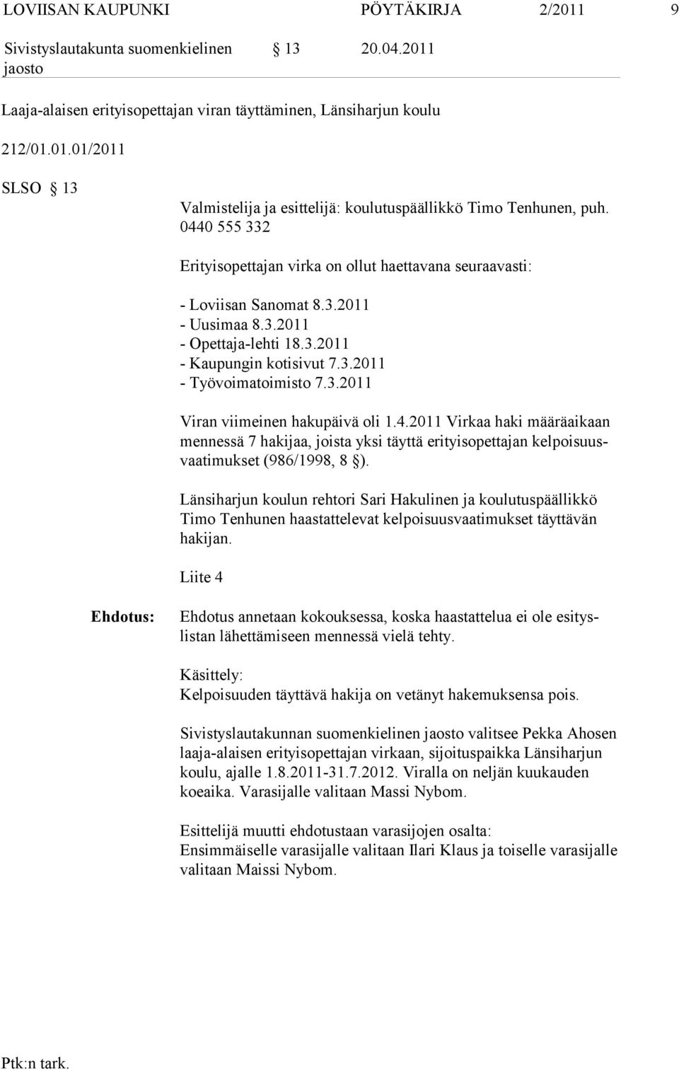 4.2011 Virkaa haki määräaikaan men nessä 7 ha ki jaa, joista yksi täyttä erityisopettajan kelpoisuusvaatimukset (986/1998, 8 ).