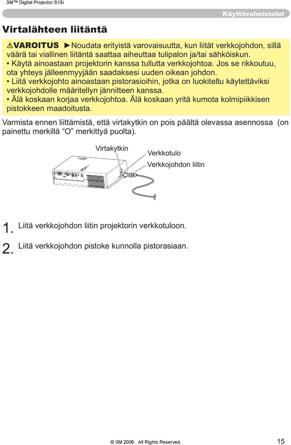 Liitä verkkojohto ainoastaan pistorasioihin, jotka on luokiteltu käytettäviksi verkkojohdolle määritellyn jännitteen kanssa. Älä koskaan korjaa verkkojohtoa.