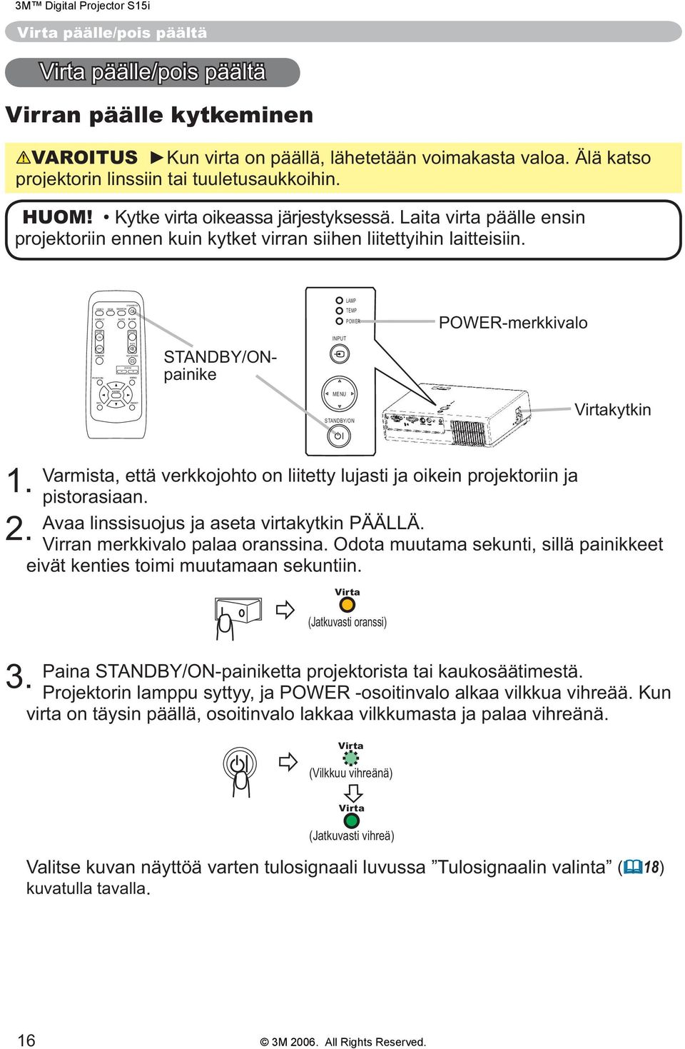 Laita virta päälle ensin projektoriin ennen kuin kytket virran siihen liitettyihin laitteisiin.
