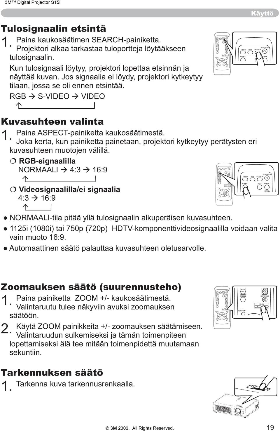 kaukosäätimen SEARCH-painiketta. Projektori alkaa tarkastaa tuloportteja löytääkseen tulosignaalin. Kun tulosignaali löytyy, projektori lopettaa etsinnän ja näyttää kuvan.