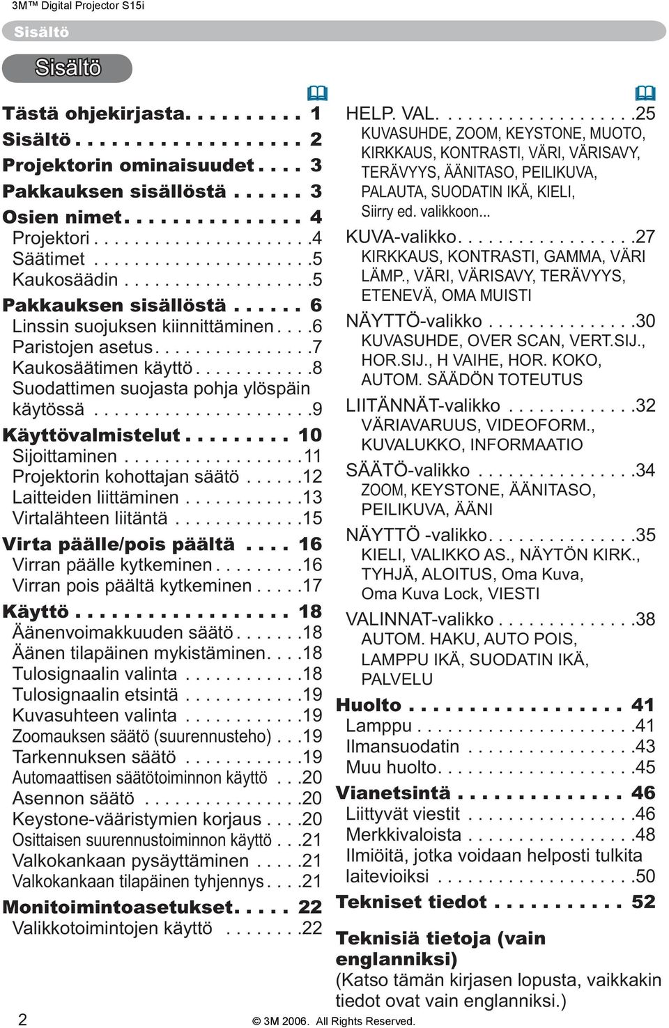 ...11 Projektorin kohottajan säätö....12 Laitteiden liittäminen....13 Virtalähteen liitäntä....15 Virta päälle/pois päältä.... 16 Virran päälle kytkeminen...16 Virran pois päältä kytkeminen...17 Käyttö.