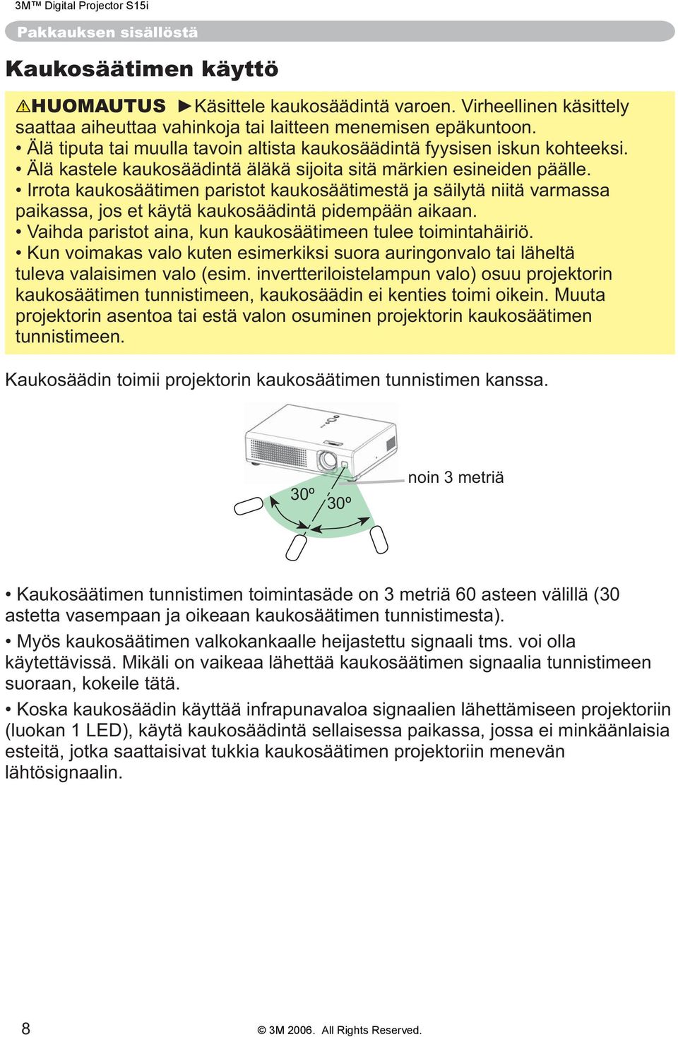 Irrota kaukosäätimen paristot kaukosäätimestä ja säilytä niitä varmassa paikassa, jos et käytä kaukosäädintä pidempään aikaan. Vaihda paristot aina, kun kaukosäätimeen tulee toimintahäiriö.
