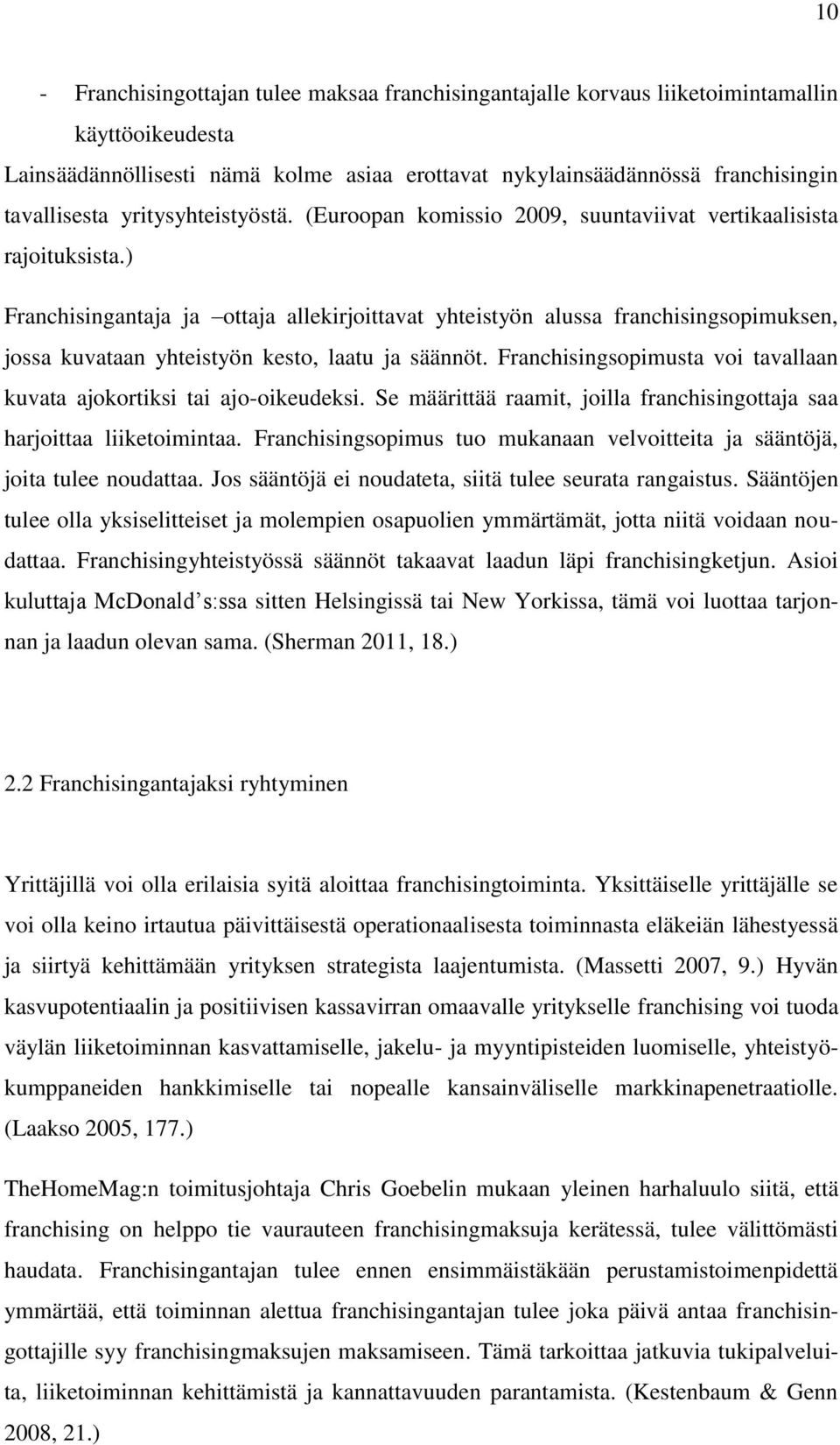) Franchisingantaja ja ottaja allekirjoittavat yhteistyön alussa franchisingsopimuksen, jossa kuvataan yhteistyön kesto, laatu ja säännöt.