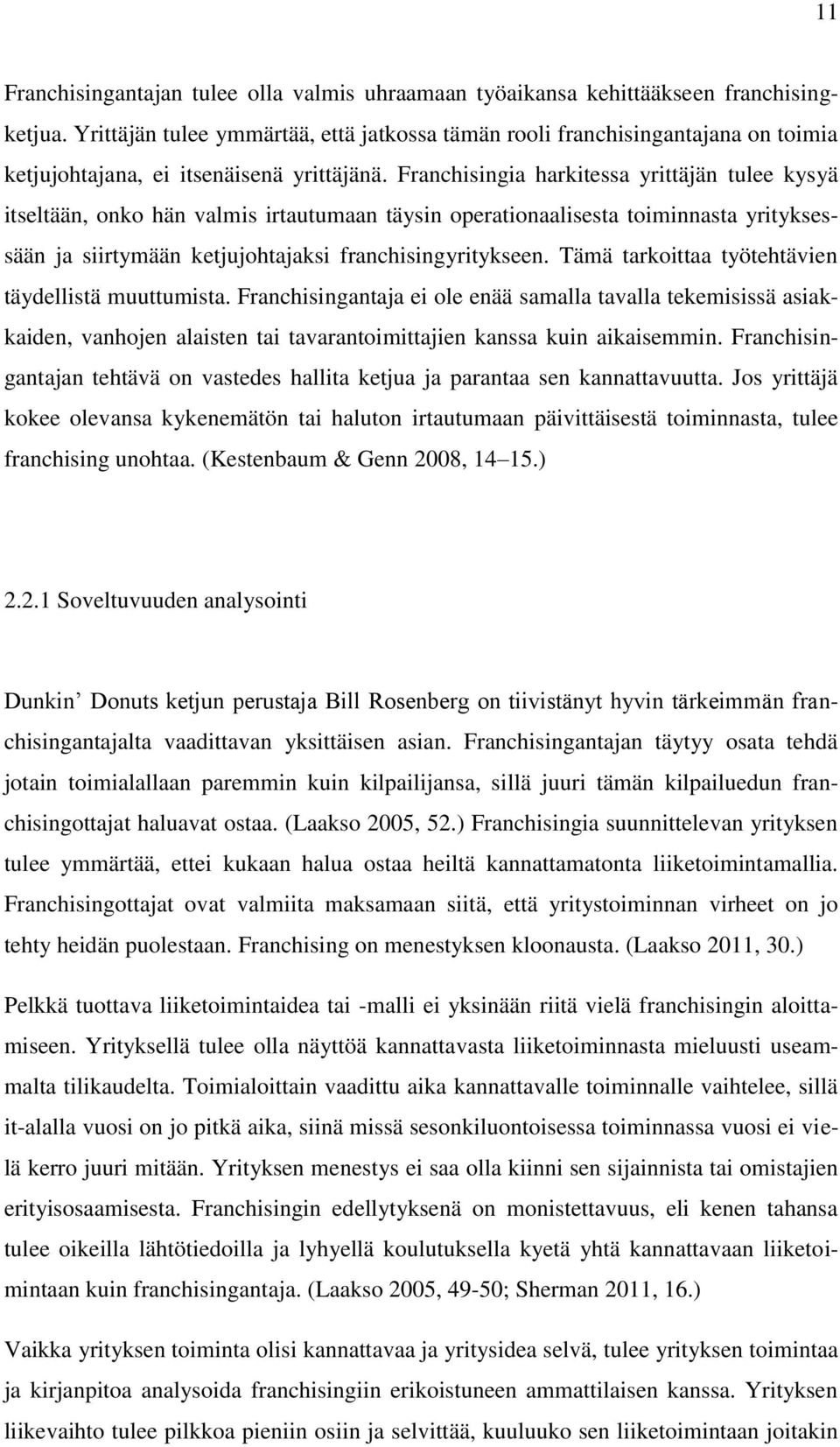 Franchisingia harkitessa yrittäjän tulee kysyä itseltään, onko hän valmis irtautumaan täysin operationaalisesta toiminnasta yrityksessään ja siirtymään ketjujohtajaksi franchisingyritykseen.