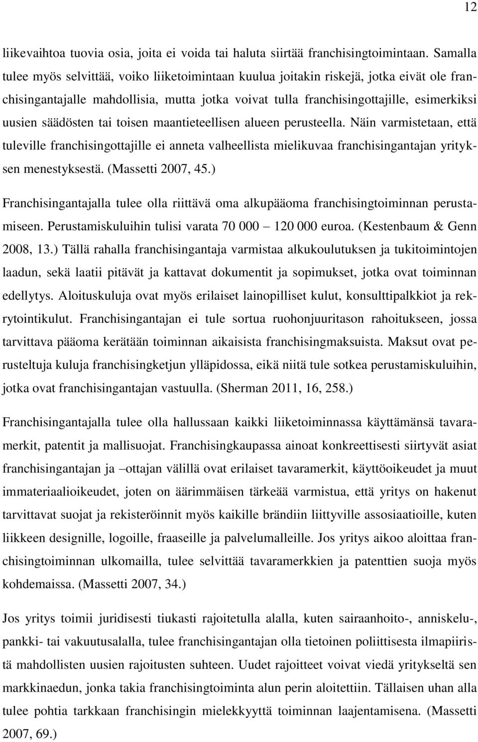 säädösten tai toisen maantieteellisen alueen perusteella. Näin varmistetaan, että tuleville franchisingottajille ei anneta valheellista mielikuvaa franchisingantajan yrityksen menestyksestä.