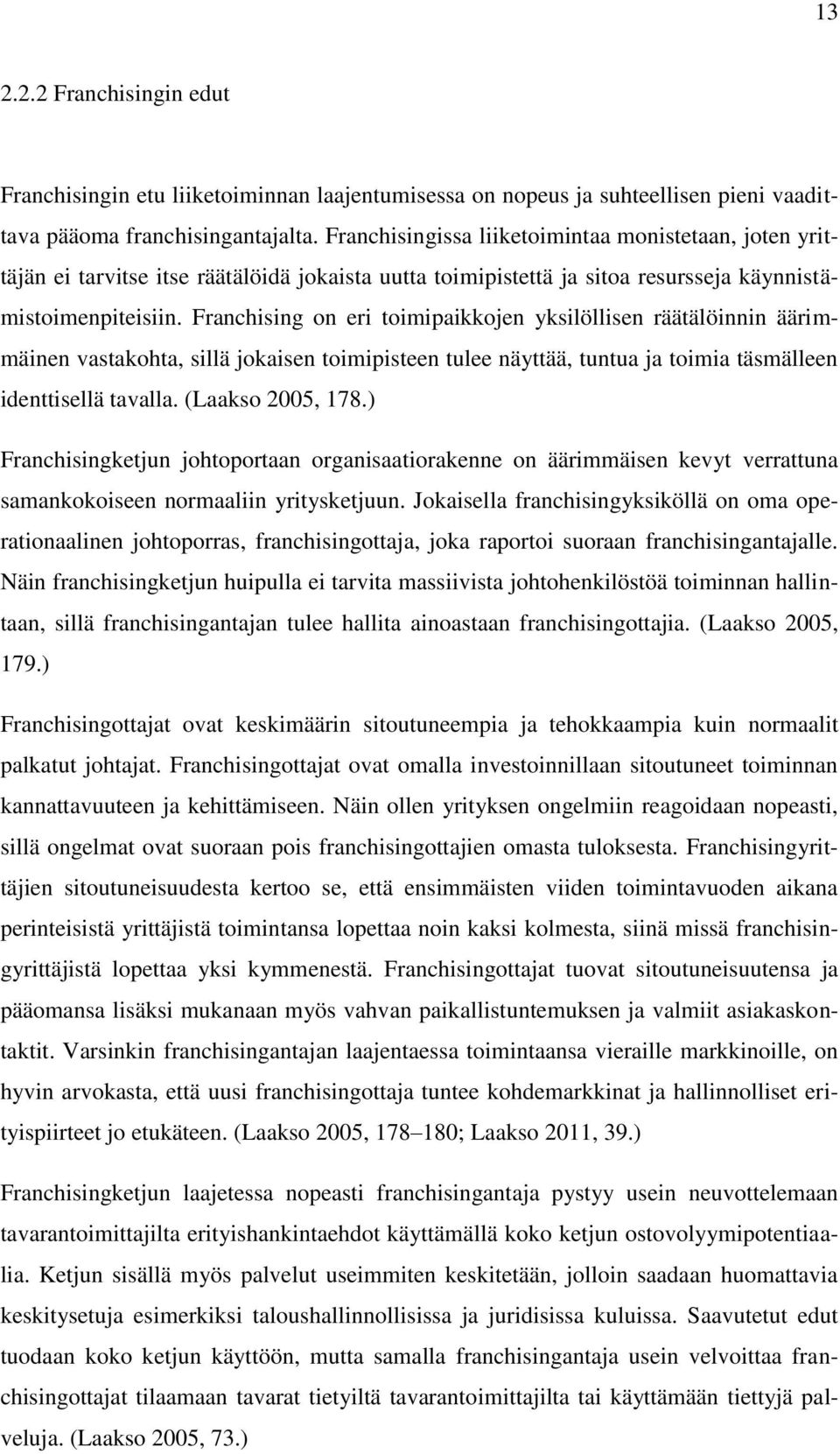 Franchising on eri toimipaikkojen yksilöllisen räätälöinnin äärimmäinen vastakohta, sillä jokaisen toimipisteen tulee näyttää, tuntua ja toimia täsmälleen identtisellä tavalla. (Laakso 2005, 178.