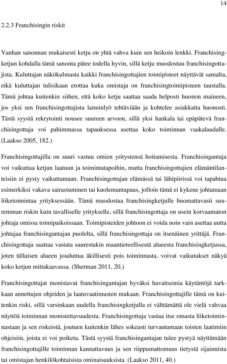 Kuluttajan näkökulmasta kaikki franchisingottajien toimipisteet näyttävät samalta, eikä kuluttajan tulisikaan erottaa kuka omistaja on franchisingtoimipisteen taustalla.