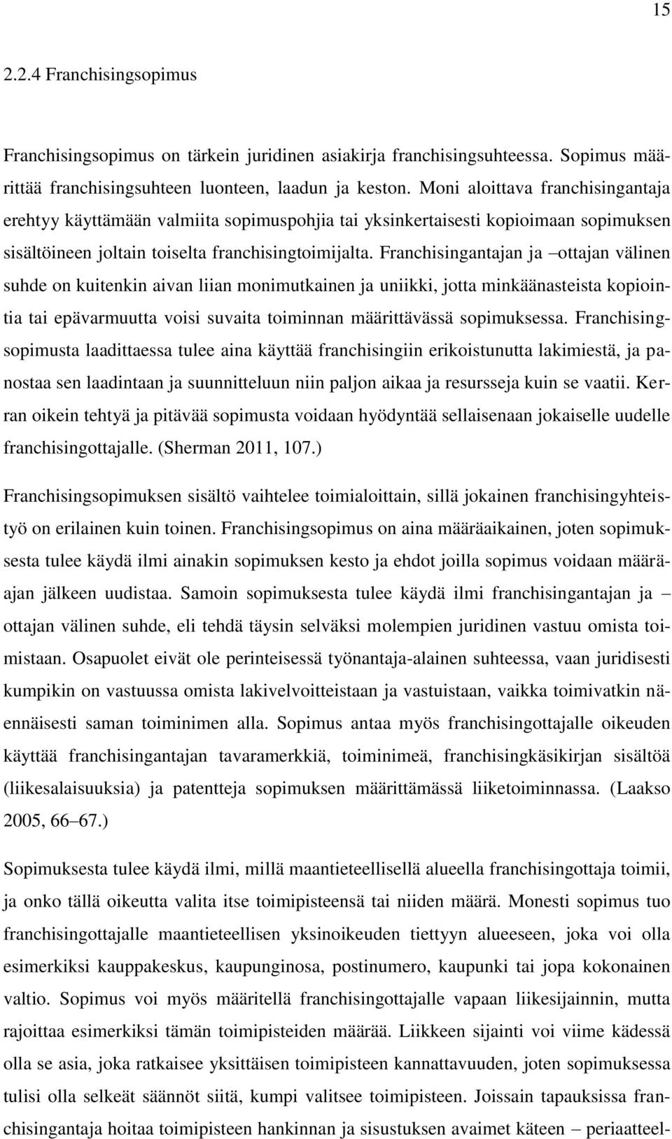 Franchisingantajan ja ottajan välinen suhde on kuitenkin aivan liian monimutkainen ja uniikki, jotta minkäänasteista kopiointia tai epävarmuutta voisi suvaita toiminnan määrittävässä sopimuksessa.
