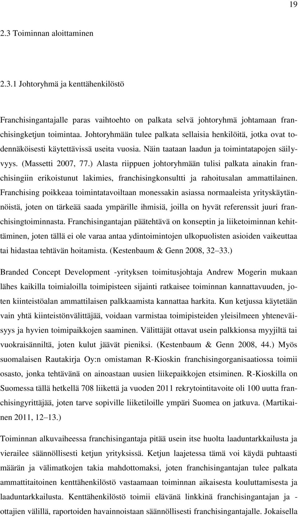 ) Alasta riippuen johtoryhmään tulisi palkata ainakin franchisingiin erikoistunut lakimies, franchisingkonsultti ja rahoitusalan ammattilainen.