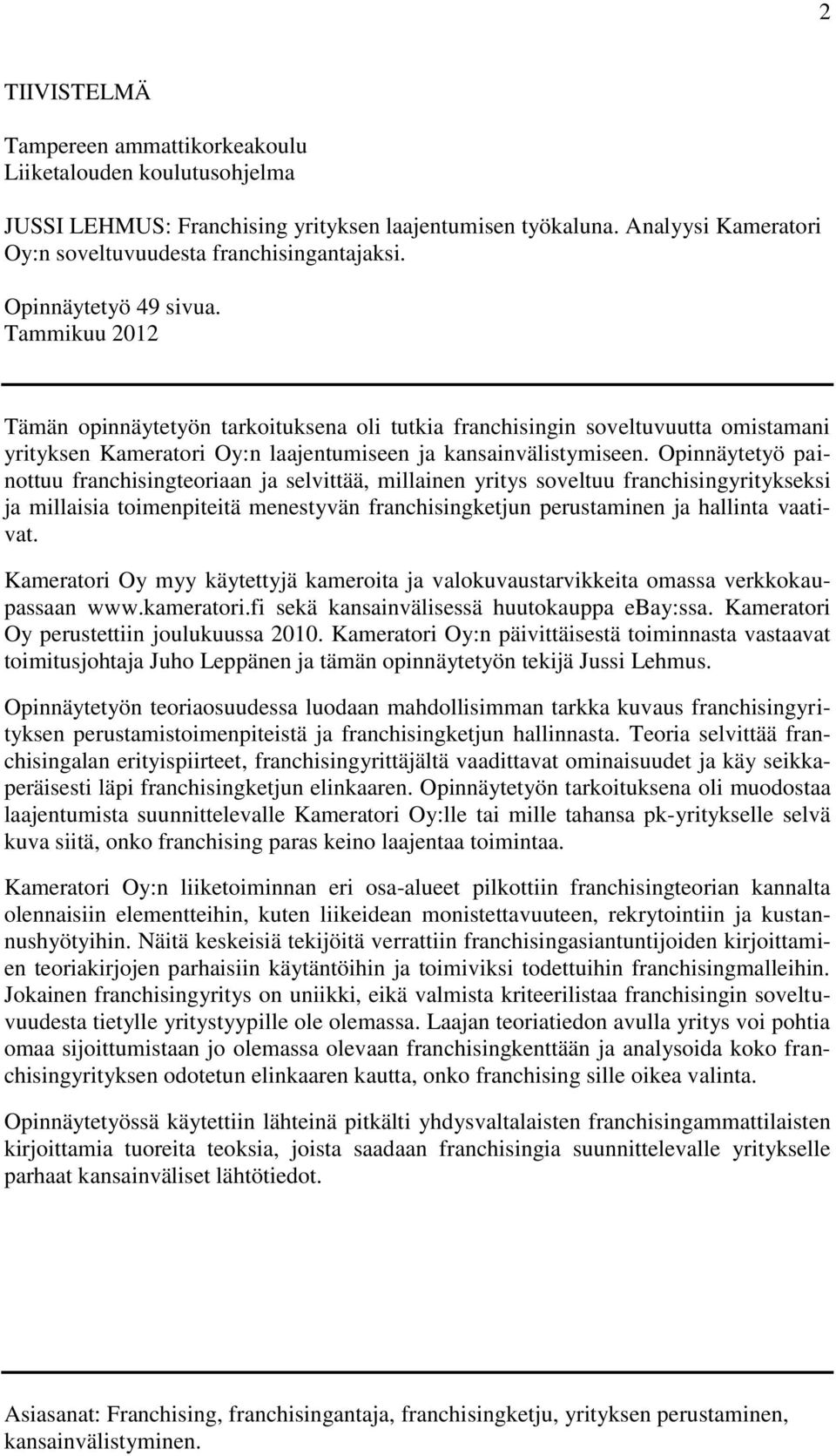 Opinnäytetyö painottuu franchisingteoriaan ja selvittää, millainen yritys soveltuu franchisingyritykseksi ja millaisia toimenpiteitä menestyvän franchisingketjun perustaminen ja hallinta vaativat.