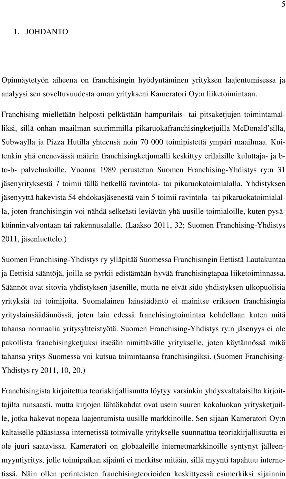 yhteensä noin 70 000 toimipistettä ympäri maailmaa. Kuitenkin yhä enenevässä määrin franchisingketjumalli keskittyy erilaisille kuluttaja- ja b- to-b- palvelualoille.