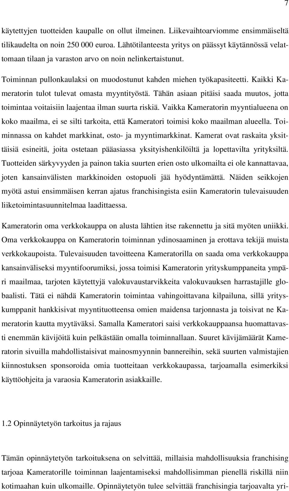 Kaikki Kameratorin tulot tulevat omasta myyntityöstä. Tähän asiaan pitäisi saada muutos, jotta toimintaa voitaisiin laajentaa ilman suurta riskiä.