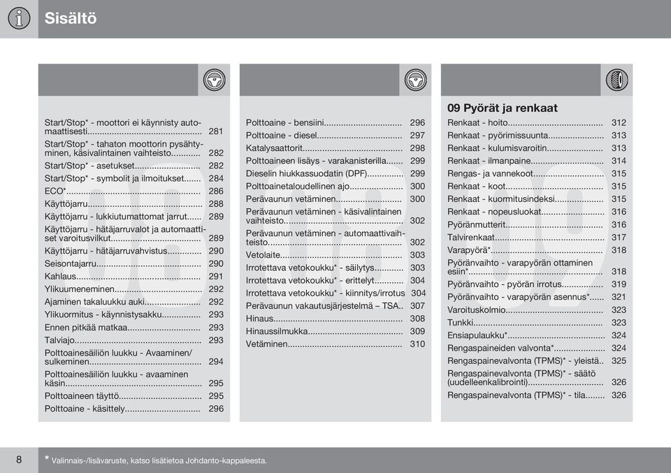 .. 289 Käyttöjarru - hätäjarruvahvistus... 290 Seisontajarru... 290 Kahlaus... 291 Ylikuumeneminen... 292 Ajaminen takaluukku auki... 292 Ylikuormitus - käynnistysakku... 293 Ennen pitkää matkaa.