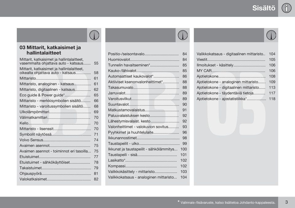 .. 62 Eco guide & Power guide*... 65 Mittaristo - merkkisymbolien sisältö... 66 Mittaristo - varoitussymbolien sisältö... 68 Ulkolämpömittari... 69 Välimatkamittari... 70 Kello.