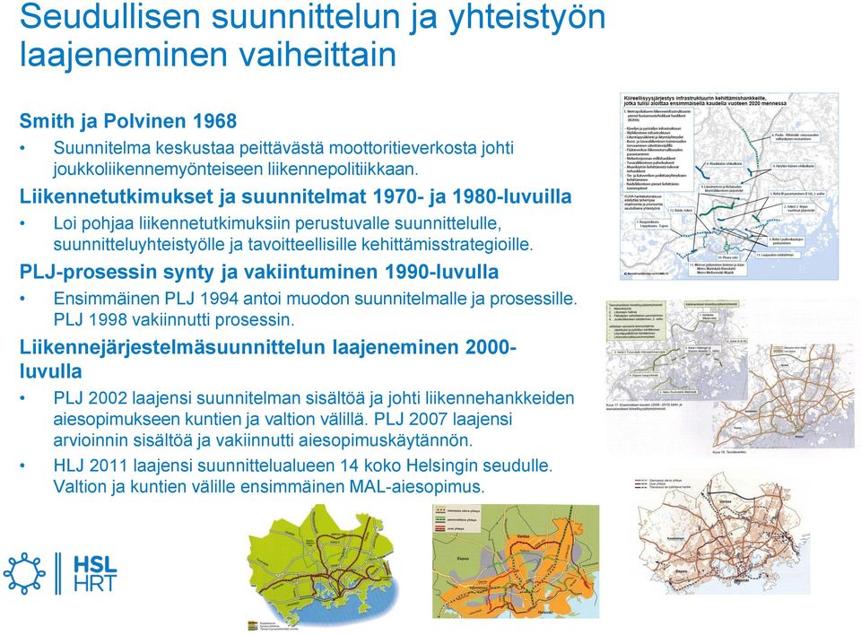 PLJ-prosessin synty ja vakiintuminen 1990-luvulla Ensimmäinen PLJ 1994 antoi muodon suunnitelmalle ja prosessille. PLJ 1998 vakiinnutti prosessin.