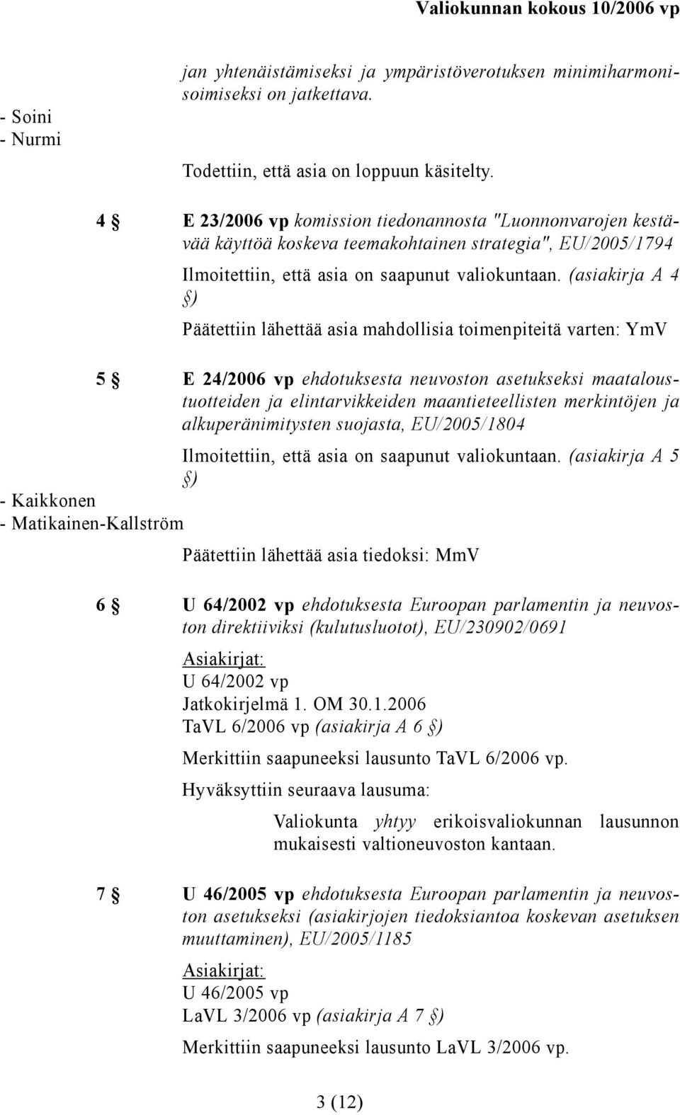 (asiakirja A 4 ) Päätettiin lähettää asia mahdollisia toimenpiteitä varten: YmV 5 E 24/2006 vp ehdotuksesta neuvoston asetukseksi maataloustuotteiden ja elintarvikkeiden maantieteellisten merkintöjen