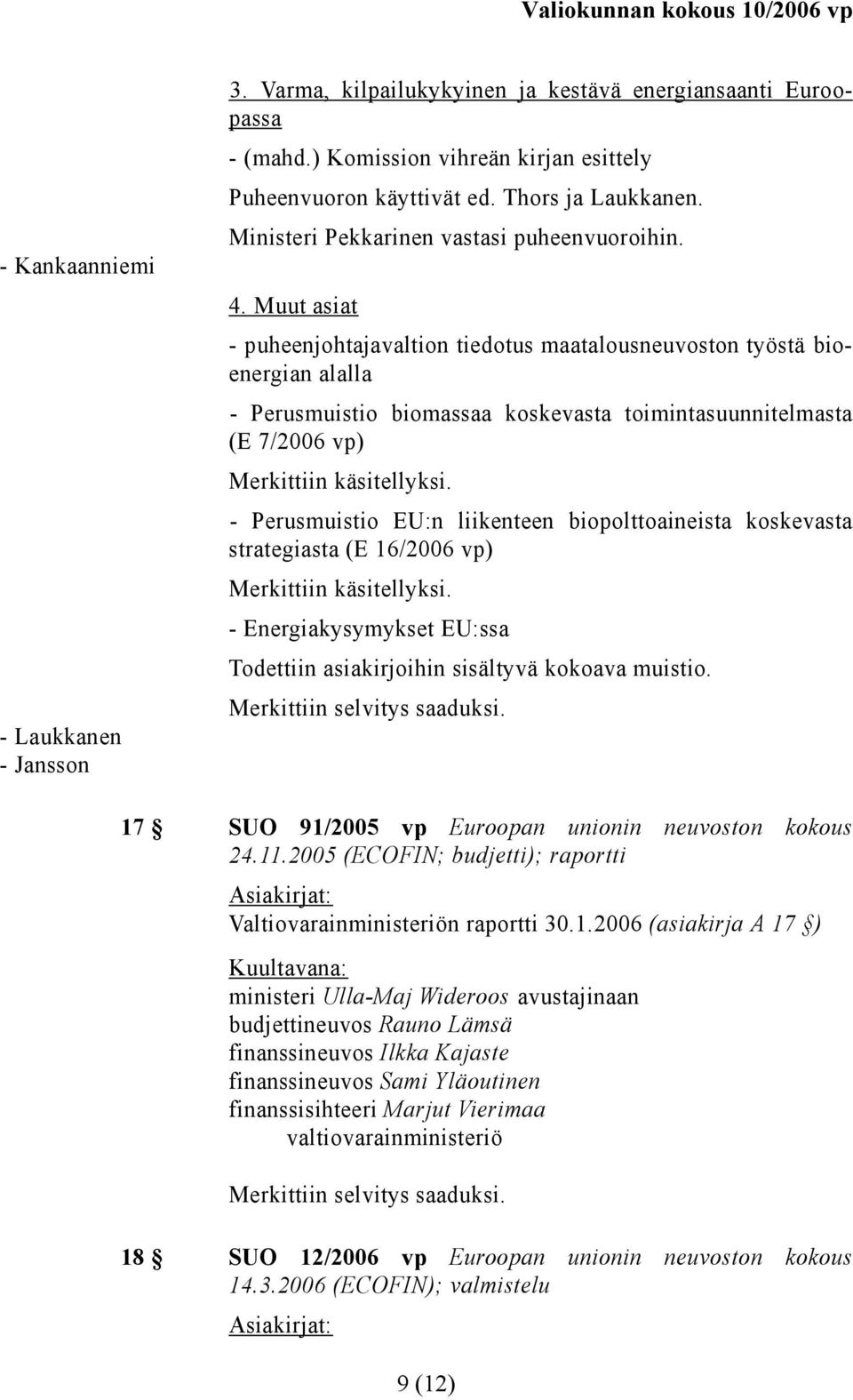 Muut asiat - puheenjohtajavaltion tiedotus maatalousneuvoston työstä bioenergian alalla - Perusmuistio biomassaa koskevasta toimintasuunnitelmasta (E 7/2006 vp) Merkittiin käsitellyksi.