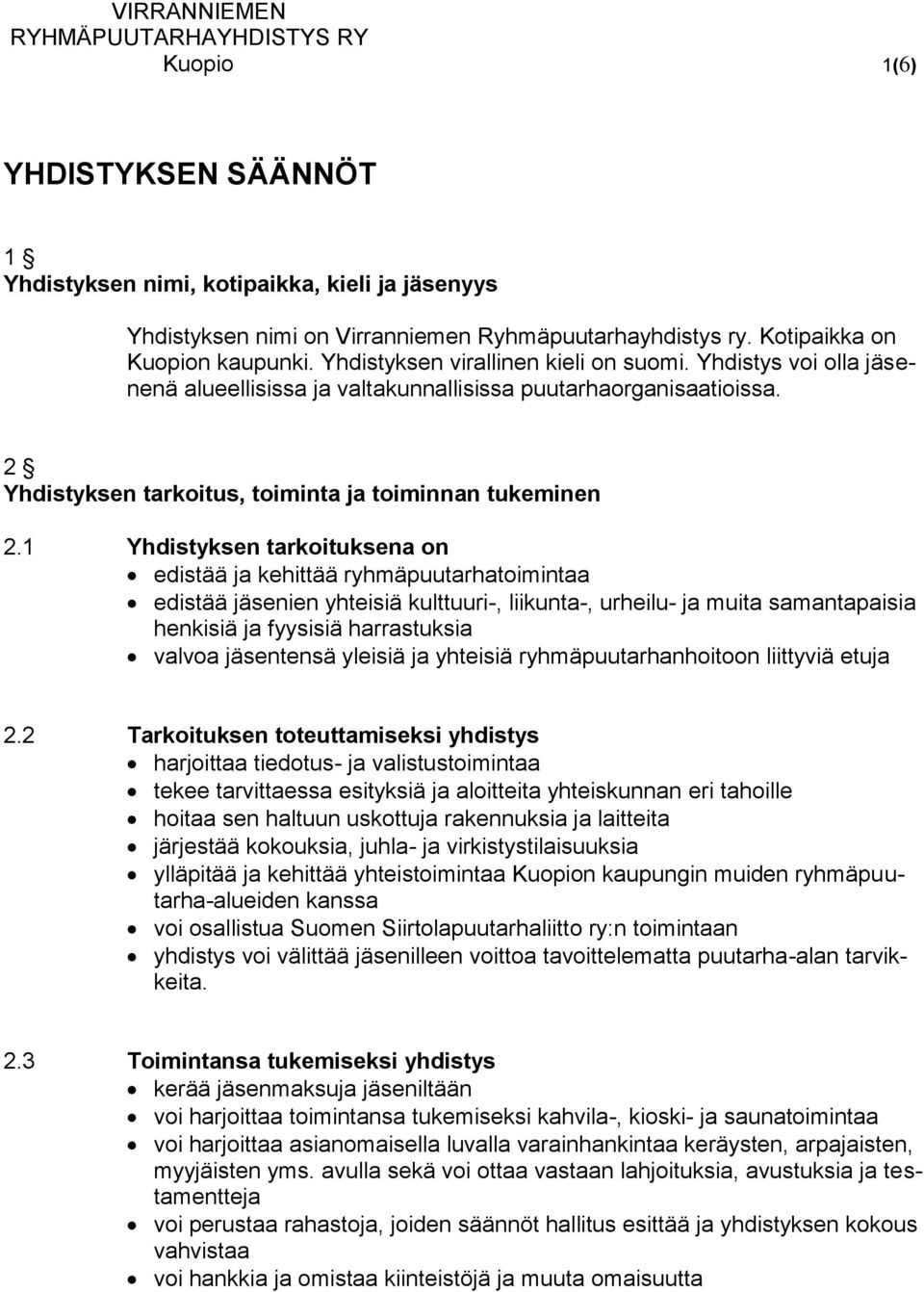 1 Yhdistyksen tarkoituksena on edistää ja kehittää ryhmäpuutarhatoimintaa edistää jäsenien yhteisiä kulttuuri-, liikunta-, urheilu- ja muita samantapaisia henkisiä ja fyysisiä harrastuksia valvoa